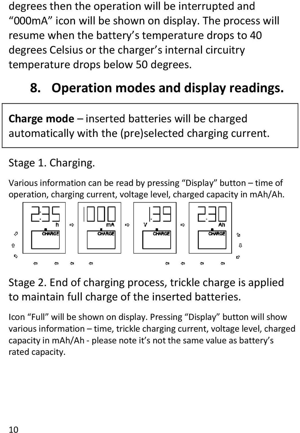 Charge mode inserted batteries will be charged automatically with the (pre)selected charging current. Stage 1. Charging.