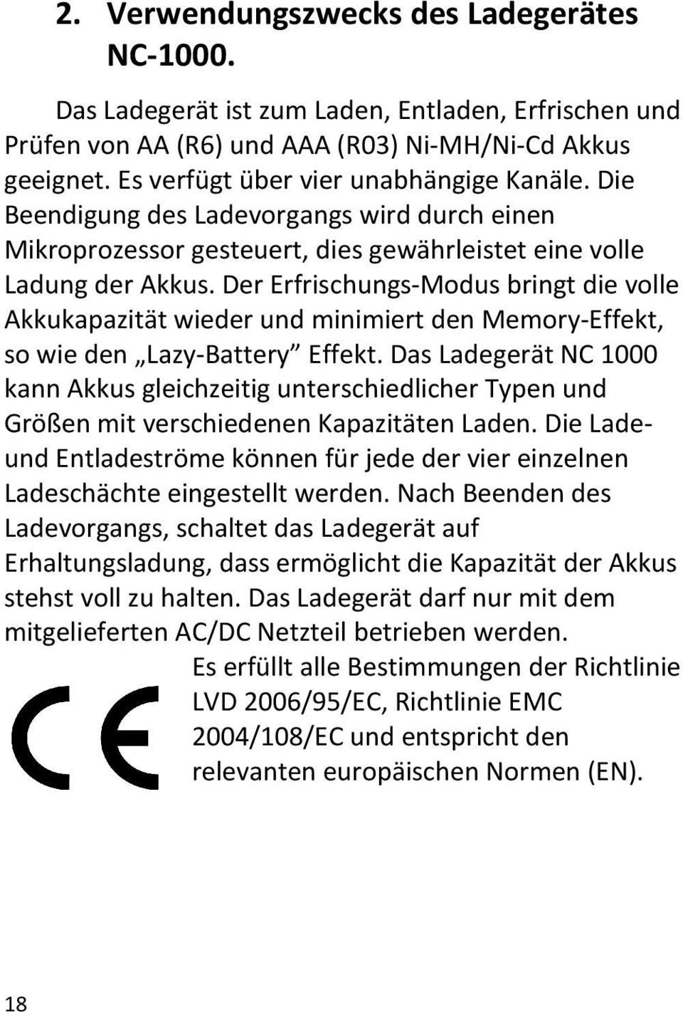 Der Erfrischungs-Modus bringt die volle Akkukapazität wieder und minimiert den Memory-Effekt, so wie den Lazy-Battery Effekt.