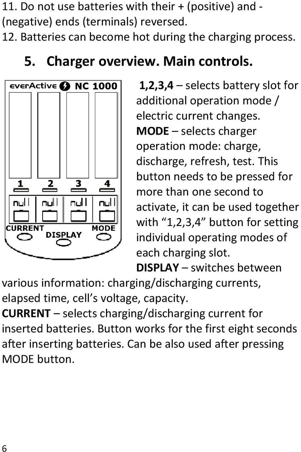 This button needs to be pressed for more than one second to activate, it can be used together with 1,2,3,4 button for setting individual operating modes of each charging slot.