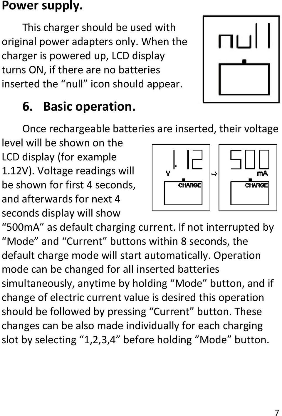 Voltage readings will be shown for first 4 seconds, and afterwards for next 4 seconds display will show 500mA as default charging current.