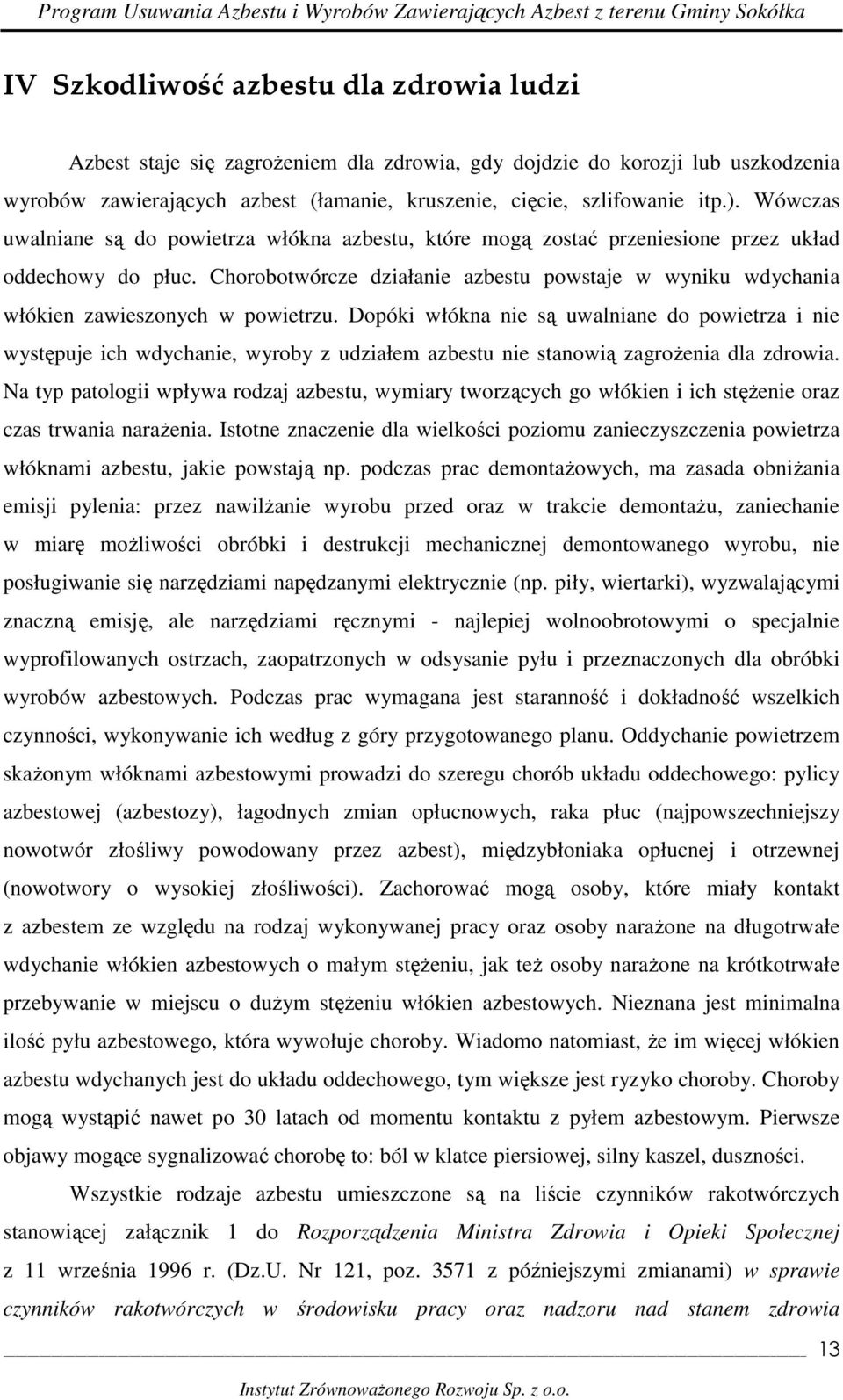 Chorobotwórcze działanie azbestu powstaje w wyniku wdychania włókien zawieszonych w powietrzu.