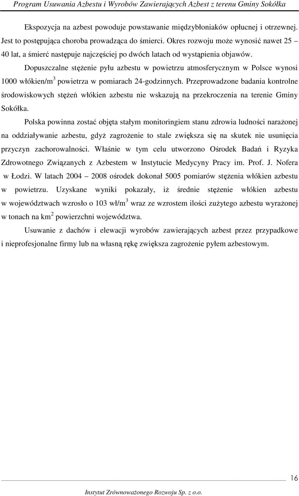 Dopuszczalne stęŝenie pyłu azbestu w powietrzu atmosferycznym w Polsce wynosi 1000 włókien/m 3 powietrza w pomiarach 24-godzinnych.