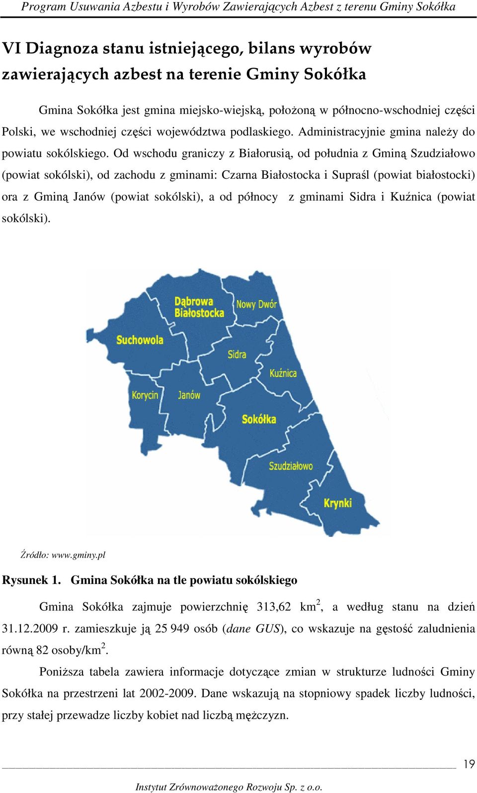 Od wschodu graniczy z Białorusią, od południa z Gminą Szudziałowo (powiat sokólski), od zachodu z gminami: Czarna Białostocka i Supraśl (powiat białostocki) ora z Gminą Janów (powiat sokólski), a od