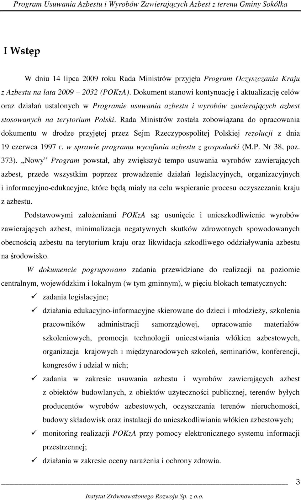 Rada Ministrów została zobowiązana do opracowania dokumentu w drodze przyjętej przez Sejm Rzeczypospolitej Polskiej rezolucji z dnia 19 czerwca 1997 r.