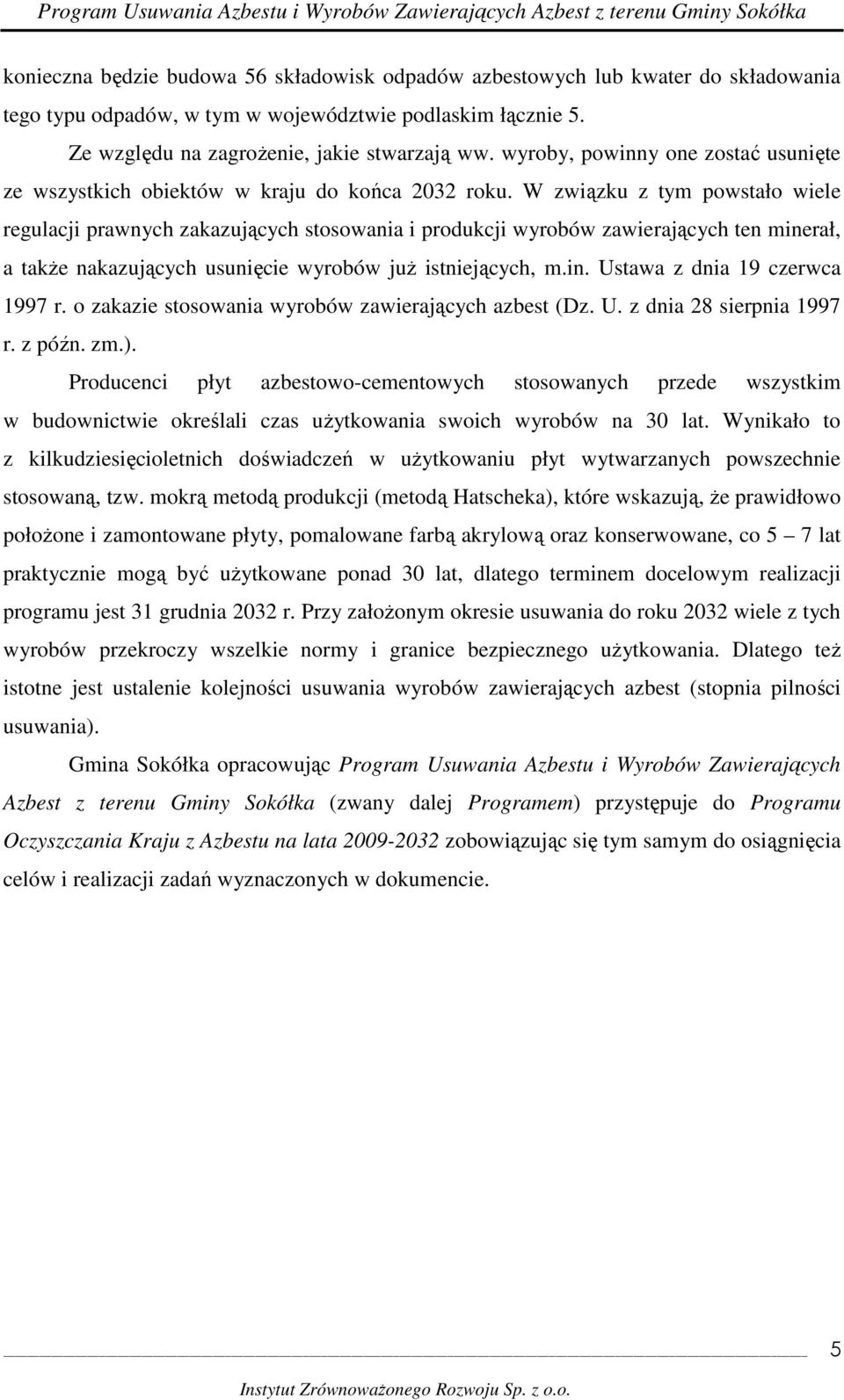 W związku z tym powstało wiele regulacji prawnych zakazujących stosowania i produkcji wyrobów zawierających ten minerał, a takŝe nakazujących usunięcie wyrobów juŝ istniejących, m.in. Ustawa z dnia 19 czerwca 1997 r.
