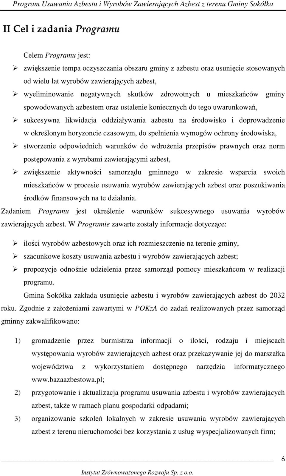 horyzoncie czasowym, do spełnienia wymogów ochrony środowiska, stworzenie odpowiednich warunków do wdroŝenia przepisów prawnych oraz norm postępowania z wyrobami zawierającymi azbest, zwiększenie