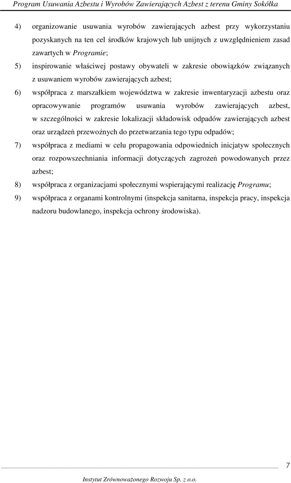 usuwania wyrobów zawierających azbest, w szczególności w zakresie lokalizacji składowisk odpadów zawierających azbest oraz urządzeń przewoźnych do przetwarzania tego typu odpadów; 7) współpraca z