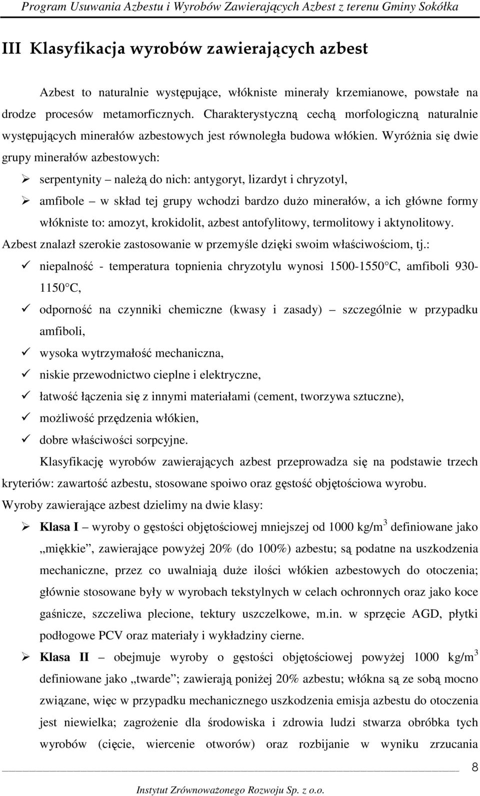 WyróŜnia się dwie grupy minerałów azbestowych: serpentynity naleŝą do nich: antygoryt, lizardyt i chryzotyl, amfibole w skład tej grupy wchodzi bardzo duŝo minerałów, a ich główne formy włókniste to:
