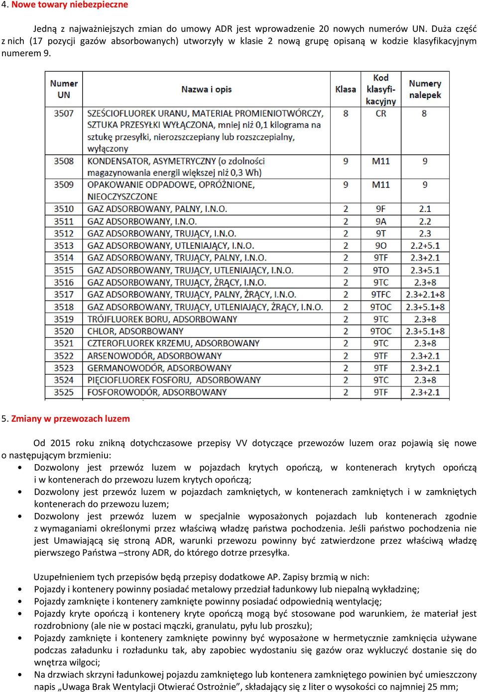 Zmiany w przewozach luzem Od 2015 roku znikną dotychczasowe przepisy VV dotyczące przewozów luzem oraz pojawią się nowe o następującym brzmieniu: Dozwolony jest przewóz luzem w pojazdach krytych