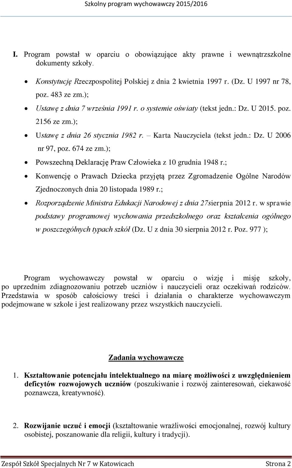 674 ze zm.); Powszechną Deklarację Praw Człowieka z 10 grudnia 1948 r.; Konwencję o Prawach Dziecka przyjętą przez Zgromadzenie Ogólne Narodów Zjednoczonych dnia 20 listopada 1989 r.