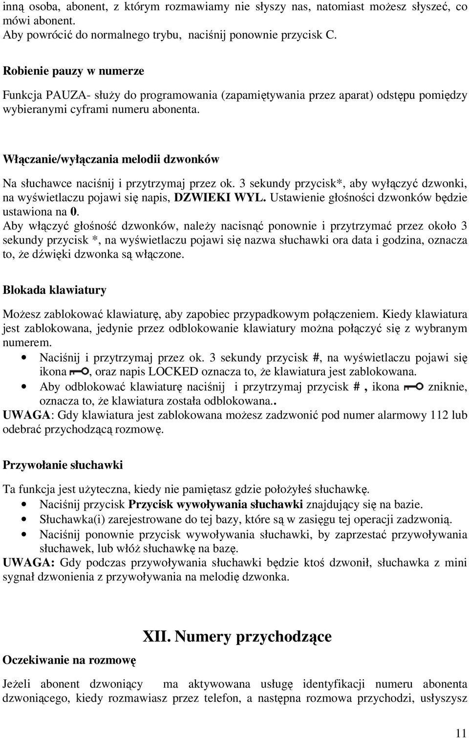 Włączanie/wyłączania melodii dzwonków Na słuchawce naciśnij i przytrzymaj przez ok. 3 sekundy przycisk*, aby wyłączyć dzwonki, na wyświetlaczu pojawi się napis, DZWIEKI WYL.