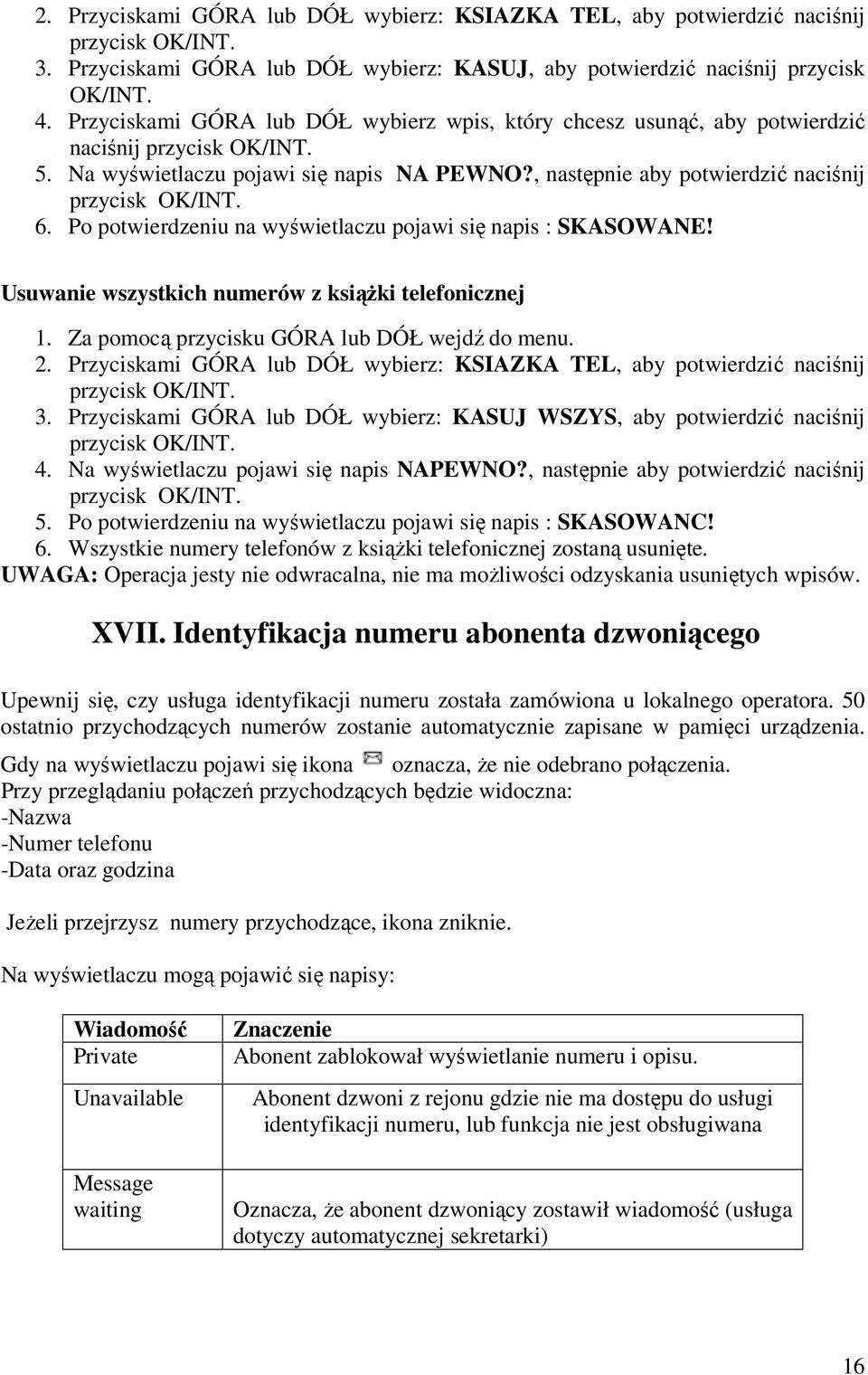 Po potwierdzeniu na wyświetlaczu pojawi się napis : SKASOWANE! Usuwanie wszystkich numerów z książki telefonicznej 2. Przyciskami GÓRA lub DÓŁ wybierz: KSIAZKA TEL, aby potwierdzić naciśnij 3.