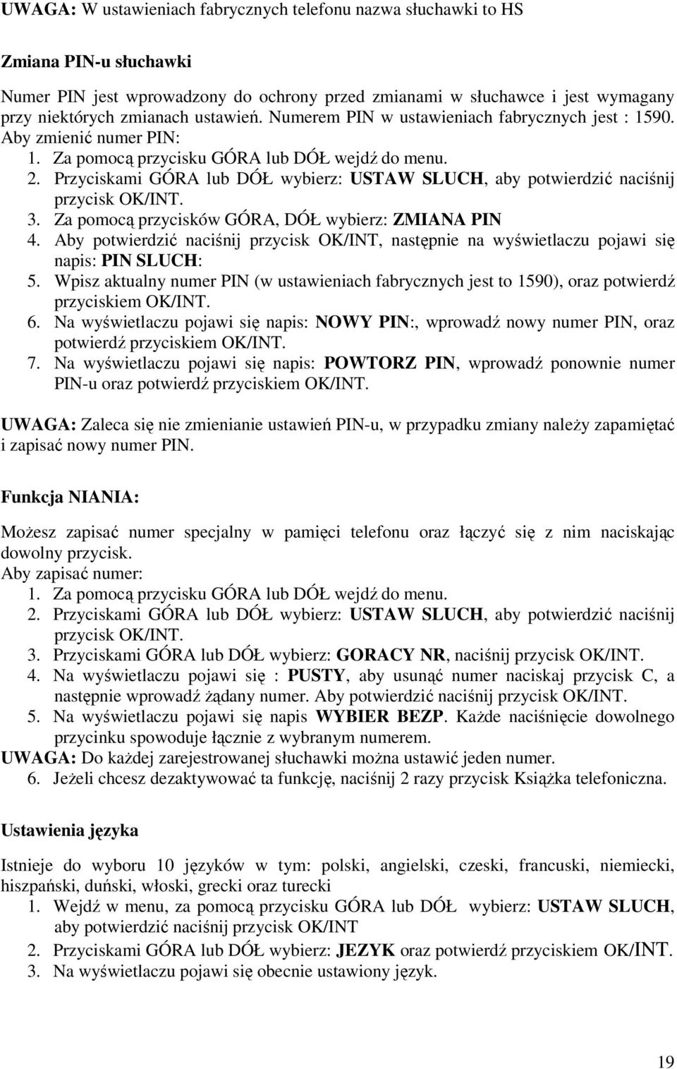 Za pomocą przycisków GÓRA, DÓŁ wybierz: ZMIANA PIN 4. Aby potwierdzić naciśnij przycisk OK/INT, następnie na wyświetlaczu pojawi się napis: PIN SLUCH: 5.