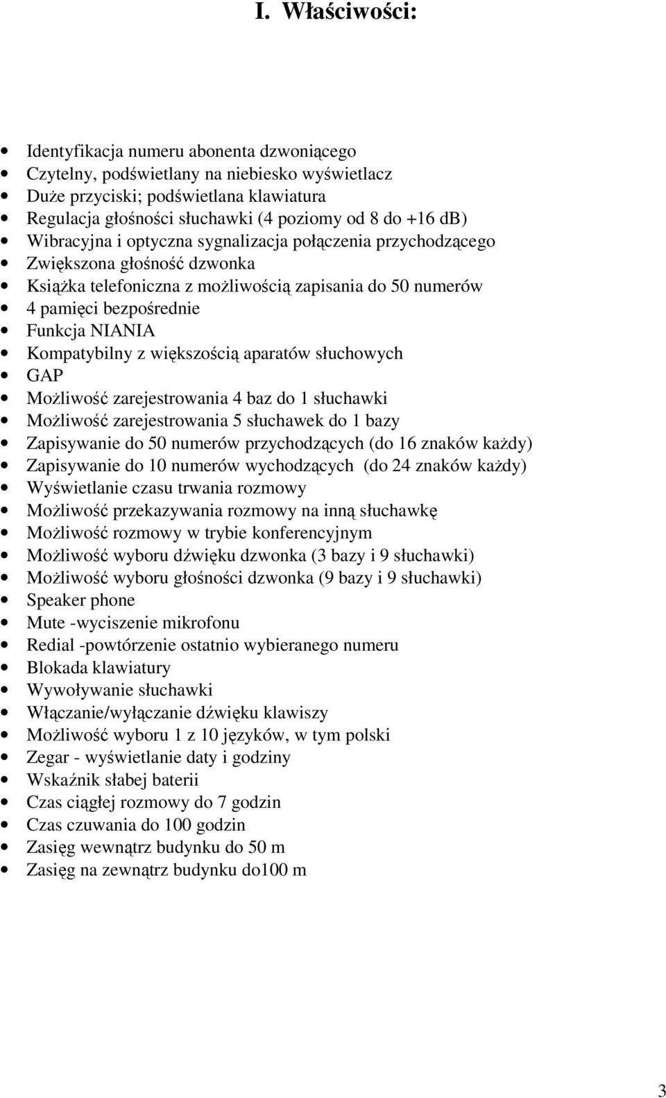 Kompatybilny z większością aparatów słuchowych GAP Możliwość zarejestrowania 4 baz do 1 słuchawki Możliwość zarejestrowania 5 słuchawek do 1 bazy Zapisywanie do 50 numerów przychodzących (do 16