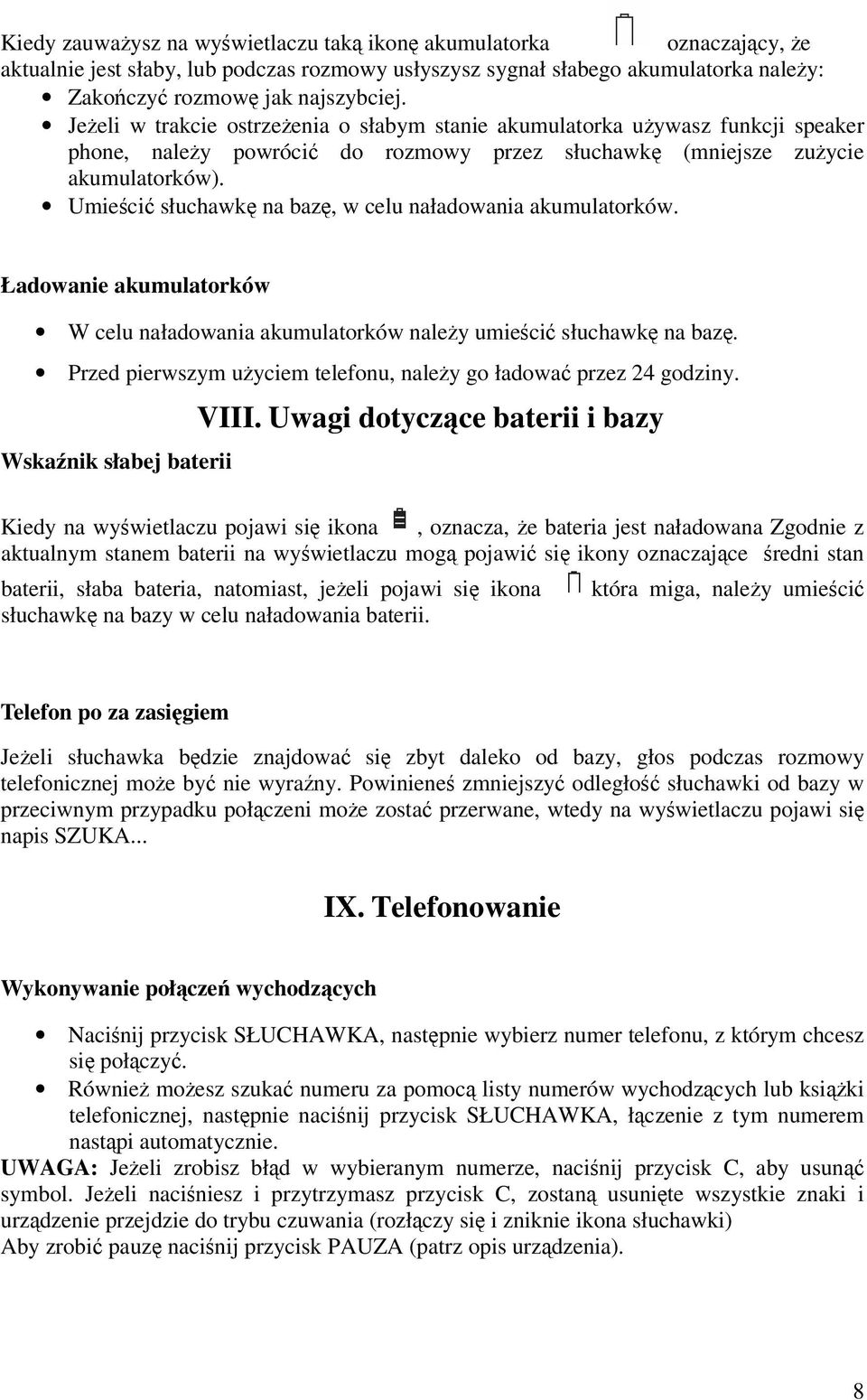 Umieścić słuchawkę na bazę, w celu naładowania akumulatorków. Ładowanie akumulatorków W celu naładowania akumulatorków należy umieścić słuchawkę na bazę.