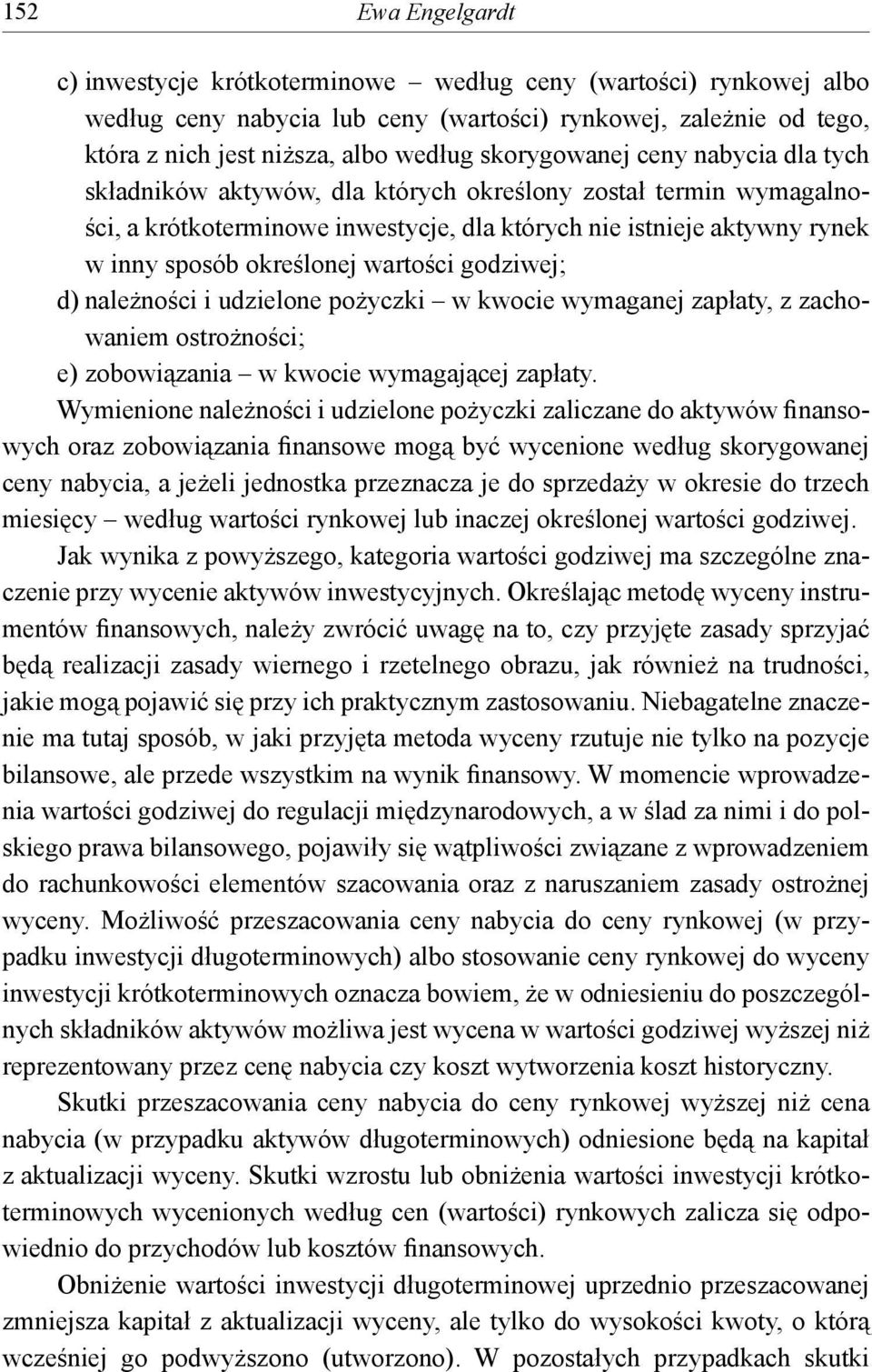 wartości godziwej; d) należności i udzielone pożyczki w kwocie wymaganej zapłaty, z zachowaniem ostrożności; e) zobowiązania w kwocie wymagającej zapłaty.
