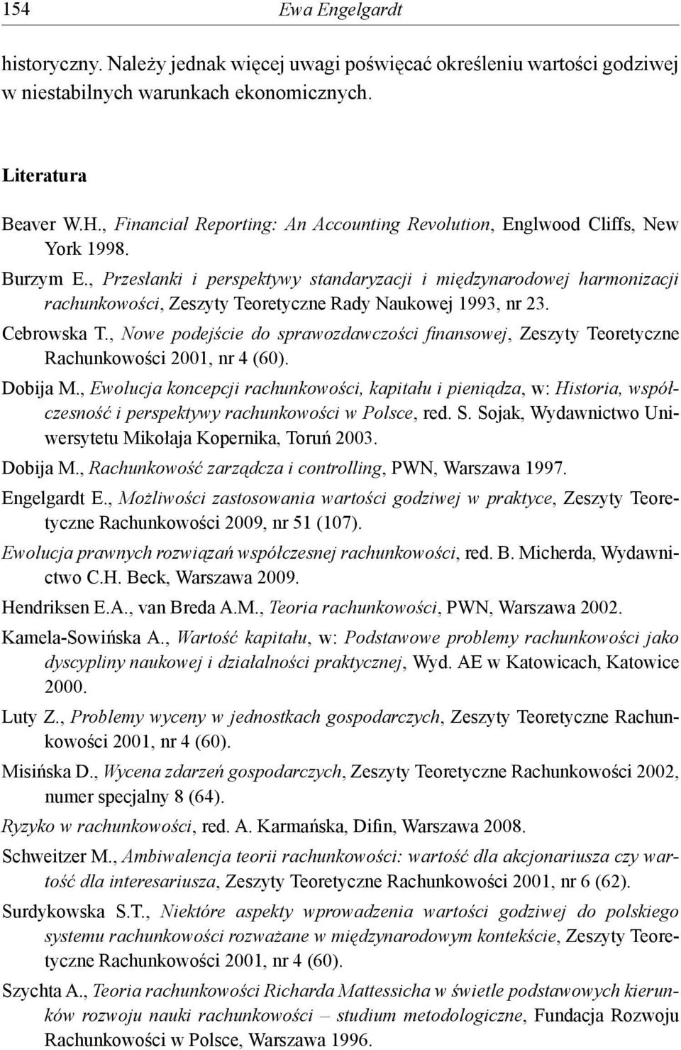 , Przesłanki i perspektywy standaryzacji i międzynarodowej harmonizacji rachunkowości, Zeszyty Teoretyczne Rady Naukowej 1993, nr 23. Cebrowska T.