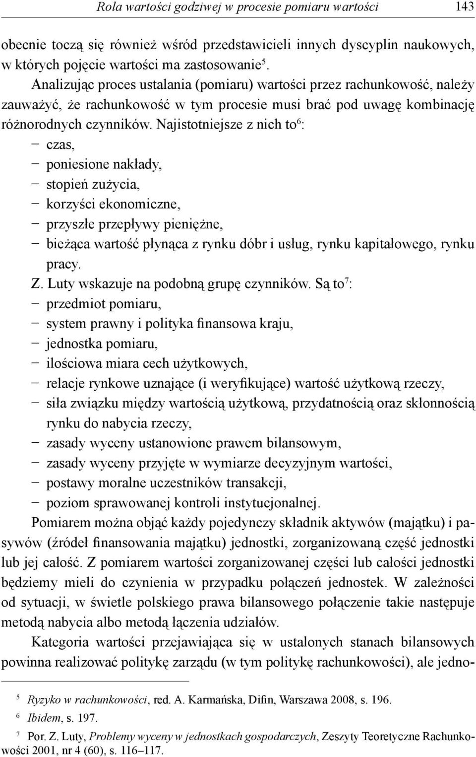 Najistotniejsze z nich to 6 : czas, poniesione nakłady, stopień zużycia, korzyści ekonomiczne, przyszłe przepływy pieniężne, bieżąca wartość płynąca z rynku dóbr i usług, rynku kapitałowego, rynku