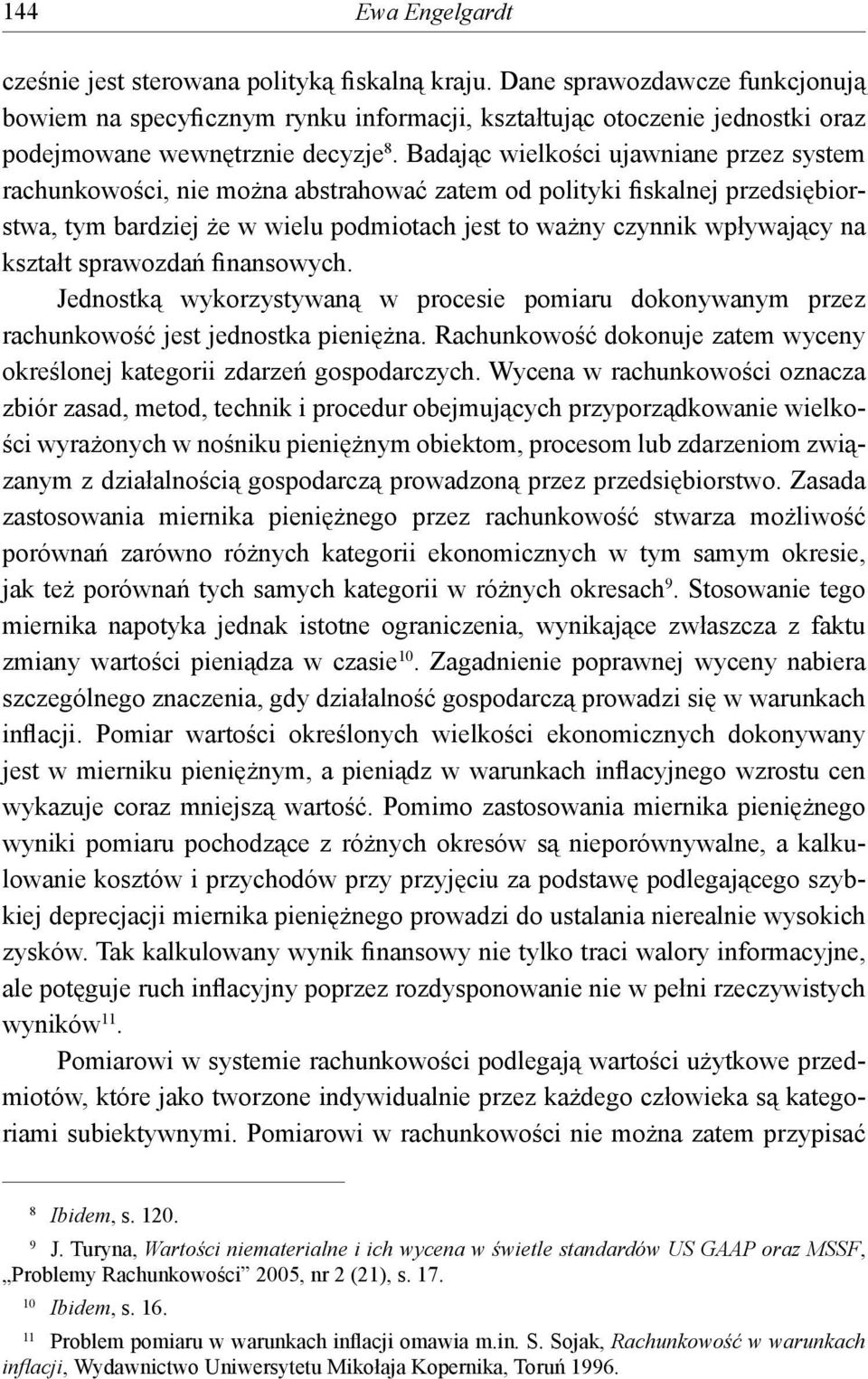 Badając wielkości ujawniane przez system rachunkowości, nie można abstrahować zatem od polityki fiskalnej przedsiębiorstwa, tym bardziej że w wielu podmiotach jest to ważny czynnik wpływający na