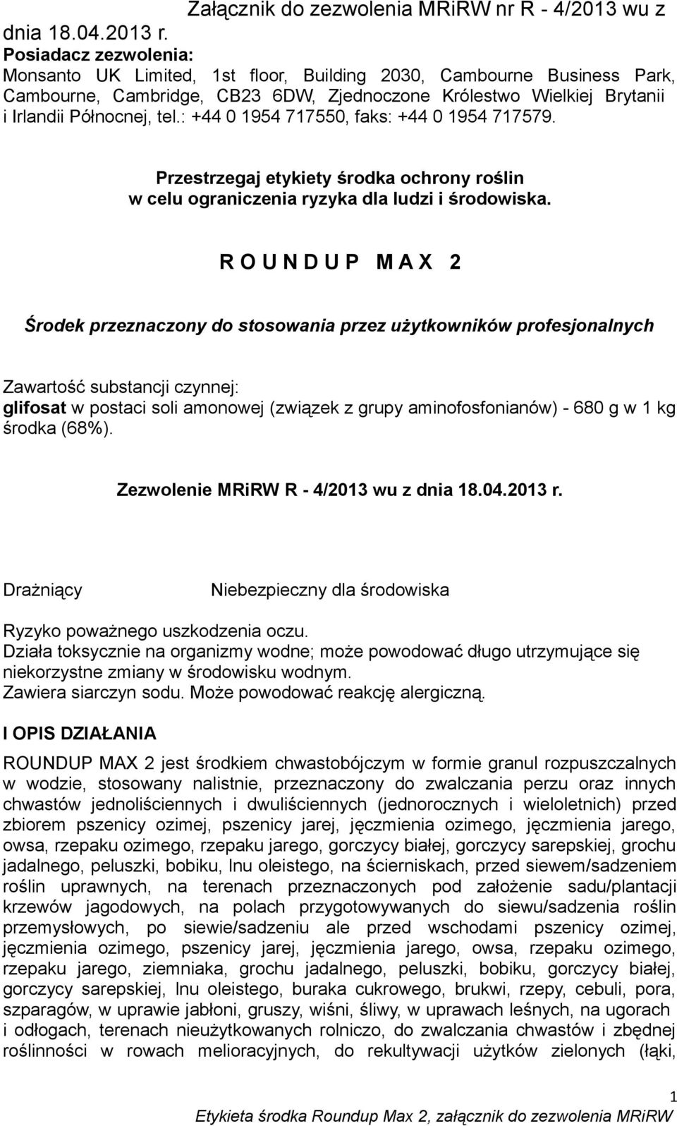 R O U N D U P M A X 2 Środek przeznaczony do stosowania przez użytkowników profesjonalnych Zawartość substancji czynnej: glifosat w postaci soli amonowej (związek z grupy aminofosfonianów) - 680 g w