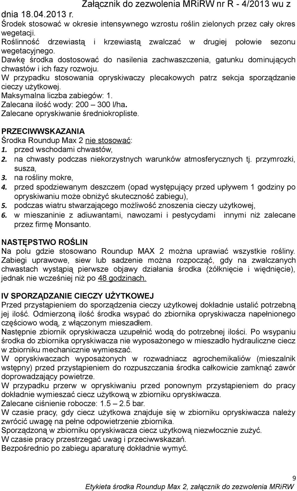 Zalecana ilość wody: 200 300 l/ha. Zalecane opryskiwanie średniokropliste. PRZECIWWSKAZANIA Środka Roundup Max 2 nie stosować: 1. przed wschodami chwastów, 2.