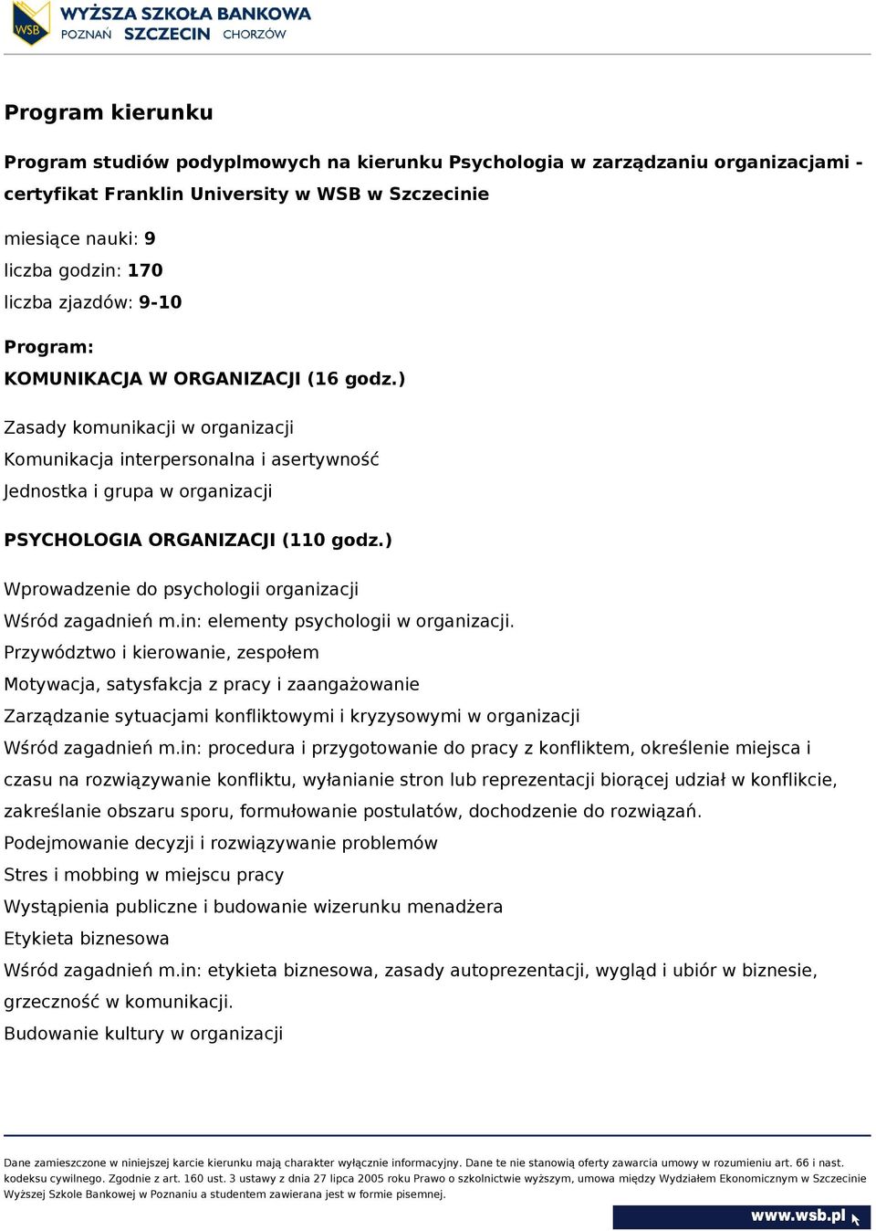 ) Zasady komunikacji w organizacji Komunikacja interpersonalna i asertywność Jednostka i grupa w organizacji PSYCHOLOGIA ORGANIZACJI (110 godz.