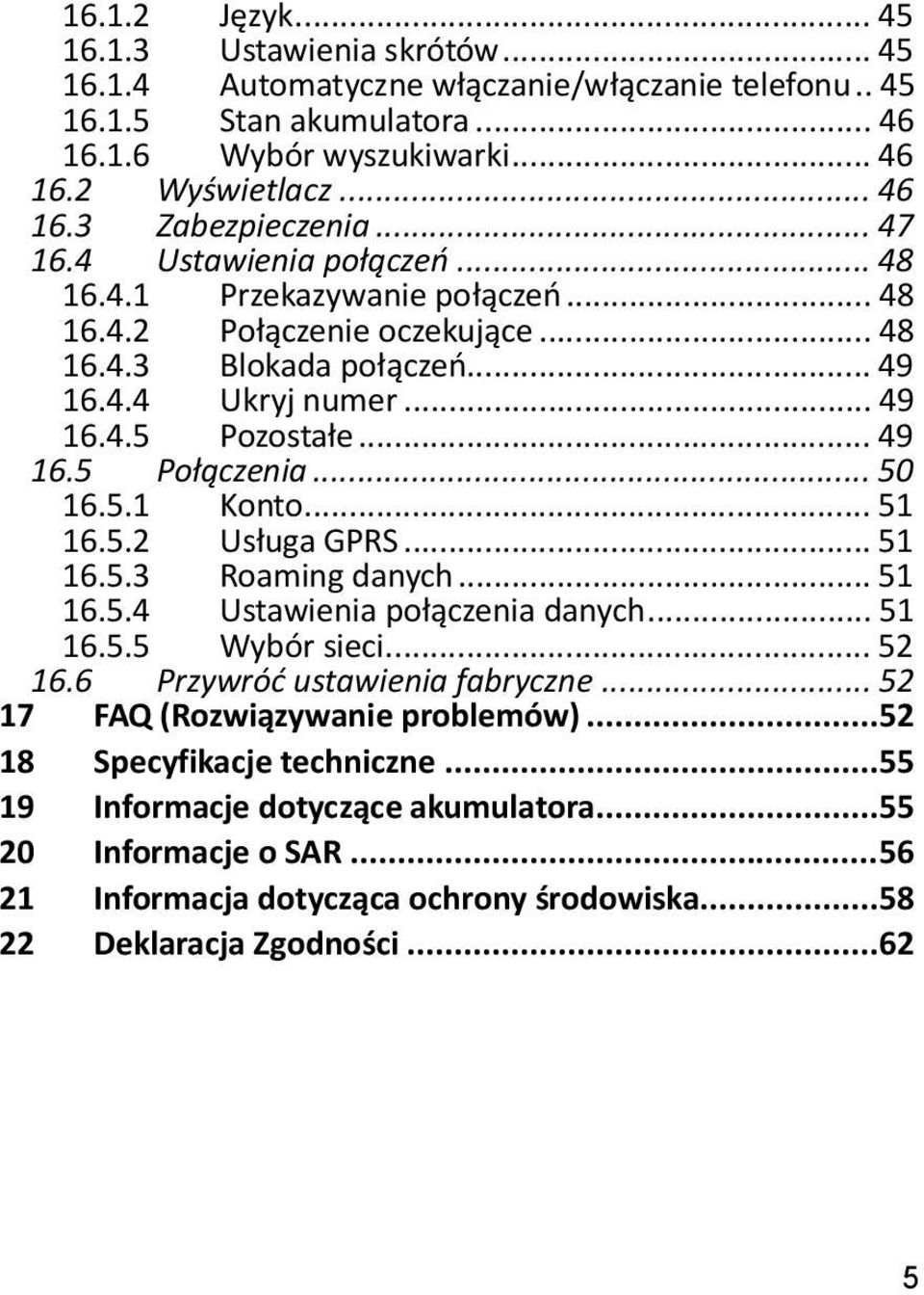 .. 50 16.5.1 Konto... 51 16.5.2 Usługa GPRS... 51 16.5.3 Roaming danych... 51 16.5.4 Ustawienia połączenia danych... 51 16.5.5 Wybór sieci... 52 16.6 Przywróć ustawienia fabryczne.