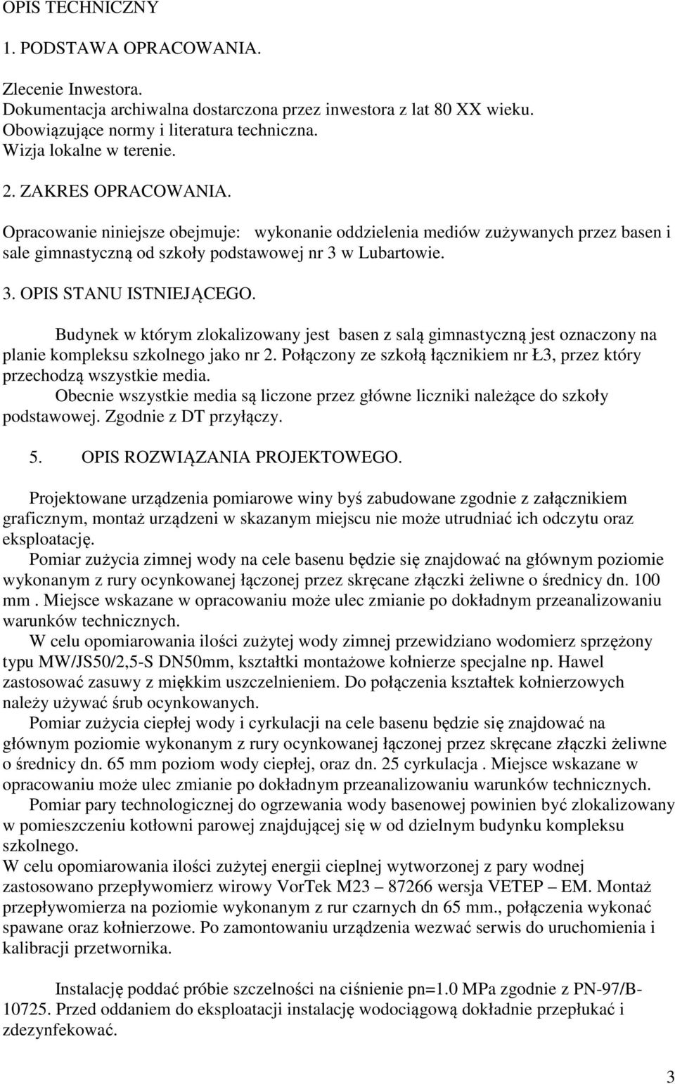 Budynek w którym zlokalizowany jest basen z salą gimnastyczną jest oznaczony na planie kompleksu szkolnego jako nr 2. Połączony ze szkołą łącznikiem nr Ł3, przez który przechodzą wszystkie media.