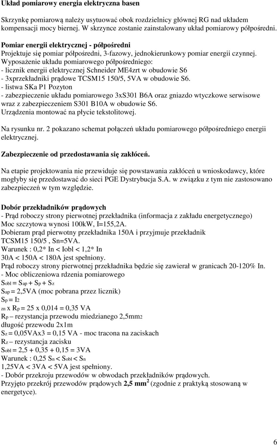 Wyposażenie układu pomiarowego półpośredniego: - licznik energii elektrycznej Schneider ME4zrt w obudowie S6-3xprzekładniki prądowe TCSM15 150/5, 5VA w obudowie S6.