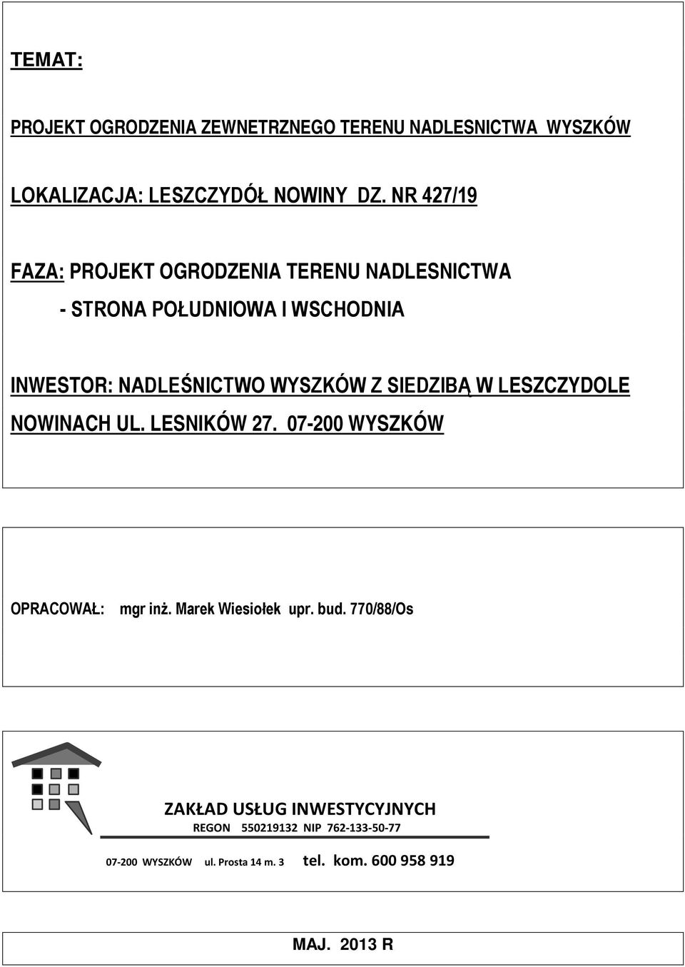 Z SIEDZIBĄ W LESZCZYDOLE NOWINACH UL. LESNIKÓW 27. 07-200 WYSZKÓW OPRACOWAŁ: mgr inż. Marek Wiesiołek upr. bud.