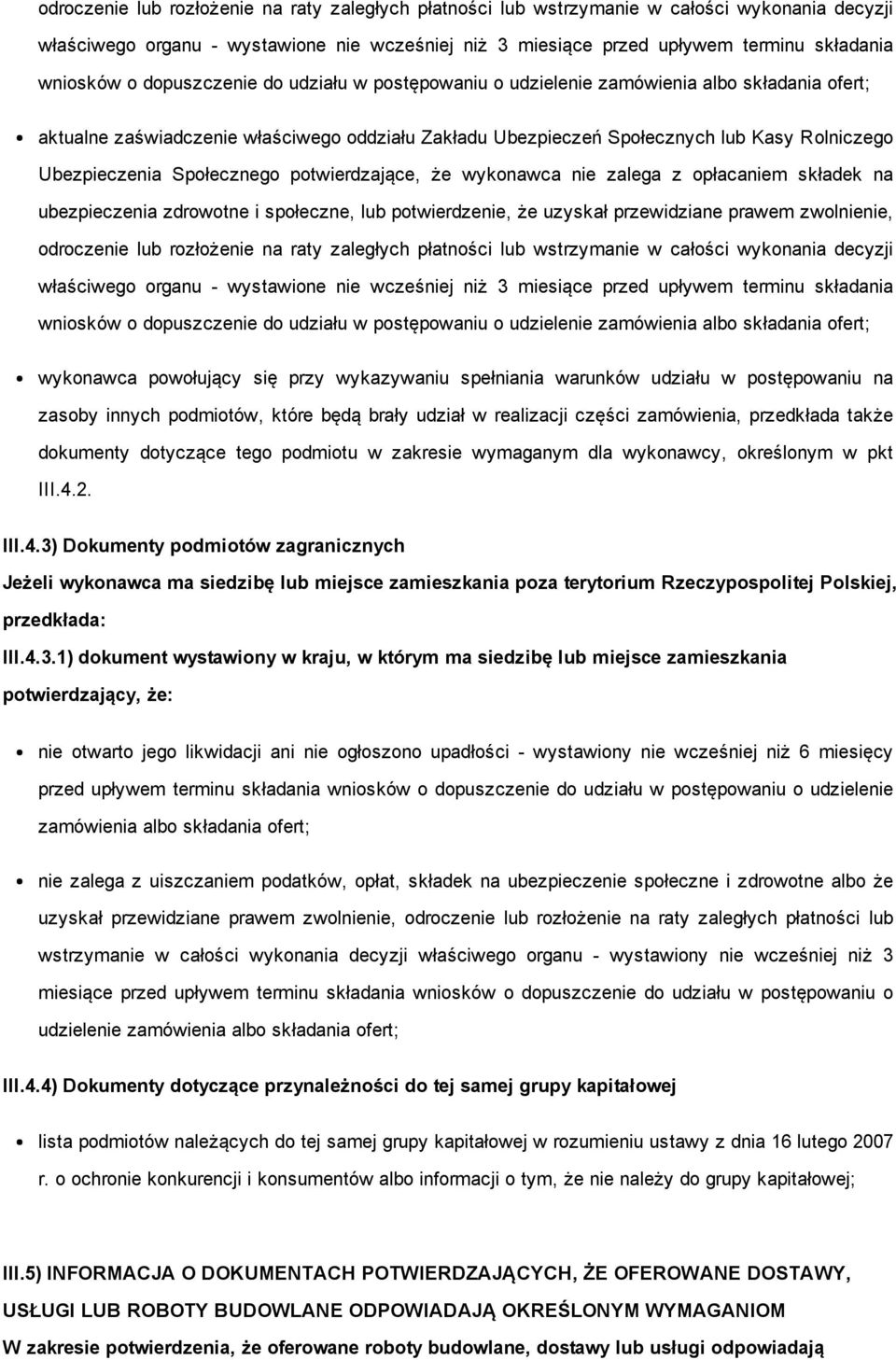Społecznego potwierdzające, że wykonawca nie zalega z opłacaniem składek na ubezpieczenia zdrowotne i społeczne, lub potwierdzenie, że uzyskał przewidziane prawem zwolnienie,  dopuszczenie do udziału