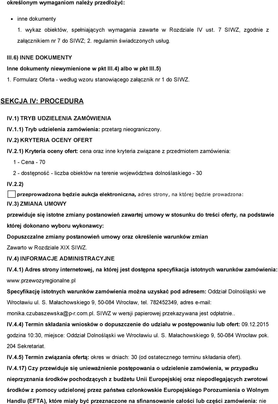 SEKCJA IV: PROCEDURA IV.1) TRYB UDZIELENIA ZAMÓWIENIA IV.1.1) Tryb udzielenia zamówienia: przetarg nieograniczony. IV.2)