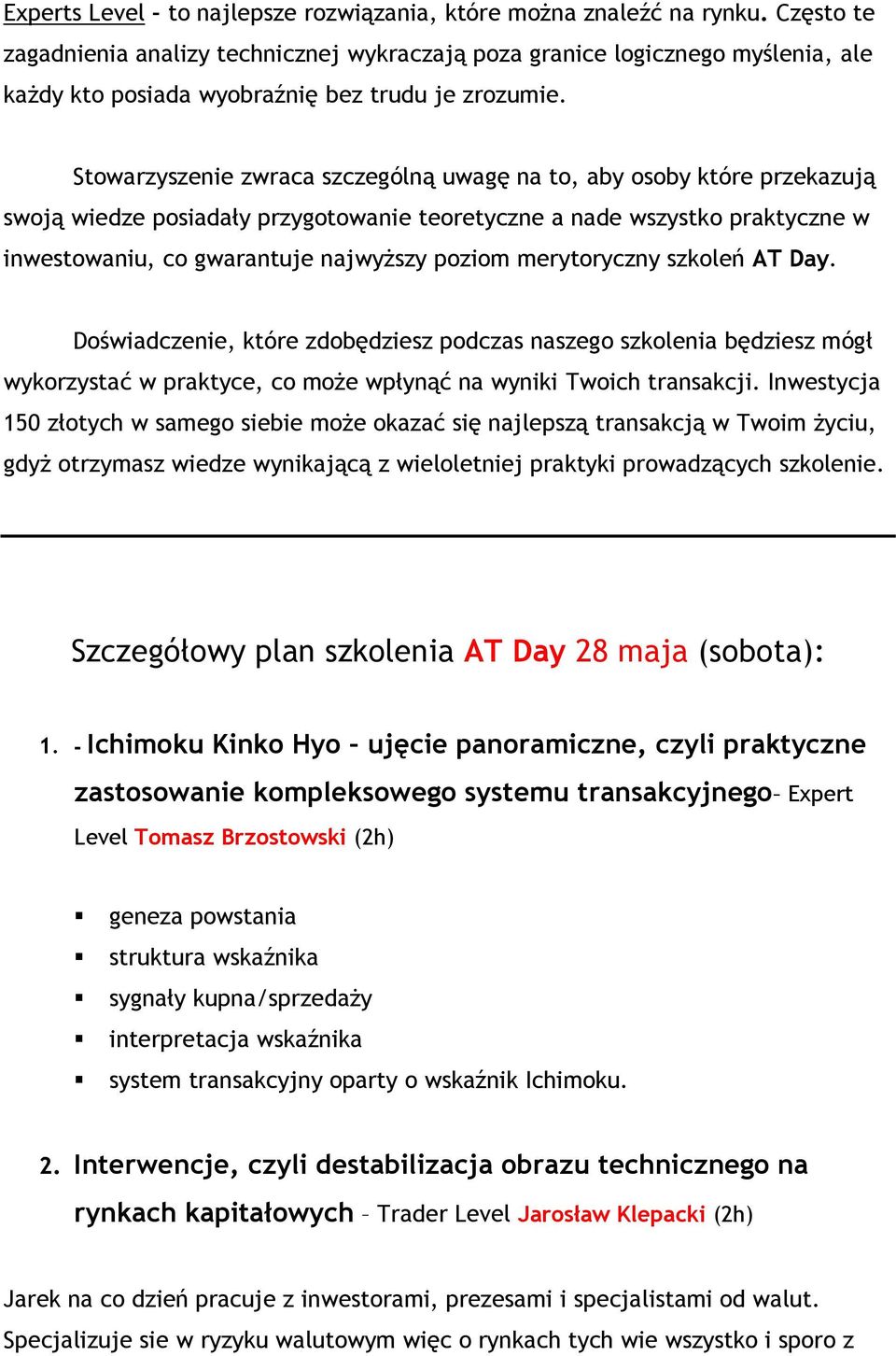 Stowarzyszenie zwraca szczególną uwagę na to, aby osoby które przekazują swoją wiedze posiadały przygotowanie teoretyczne a nade wszystko praktyczne w inwestowaniu, co gwarantuje najwyższy poziom