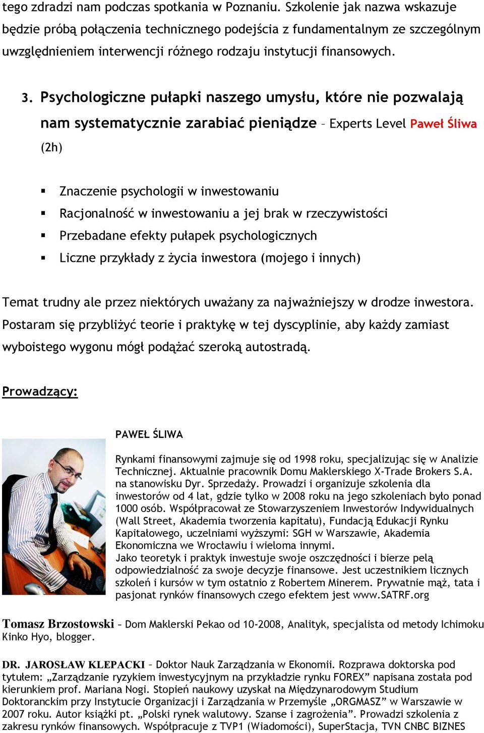Psychologiczne pułapki naszego umysłu, które nie pozwalają nam systematycznie zarabiać pieniądze Experts Level Paweł Śliwa (2h) Znaczenie psychologii w inwestowaniu Racjonalność w inwestowaniu a jej