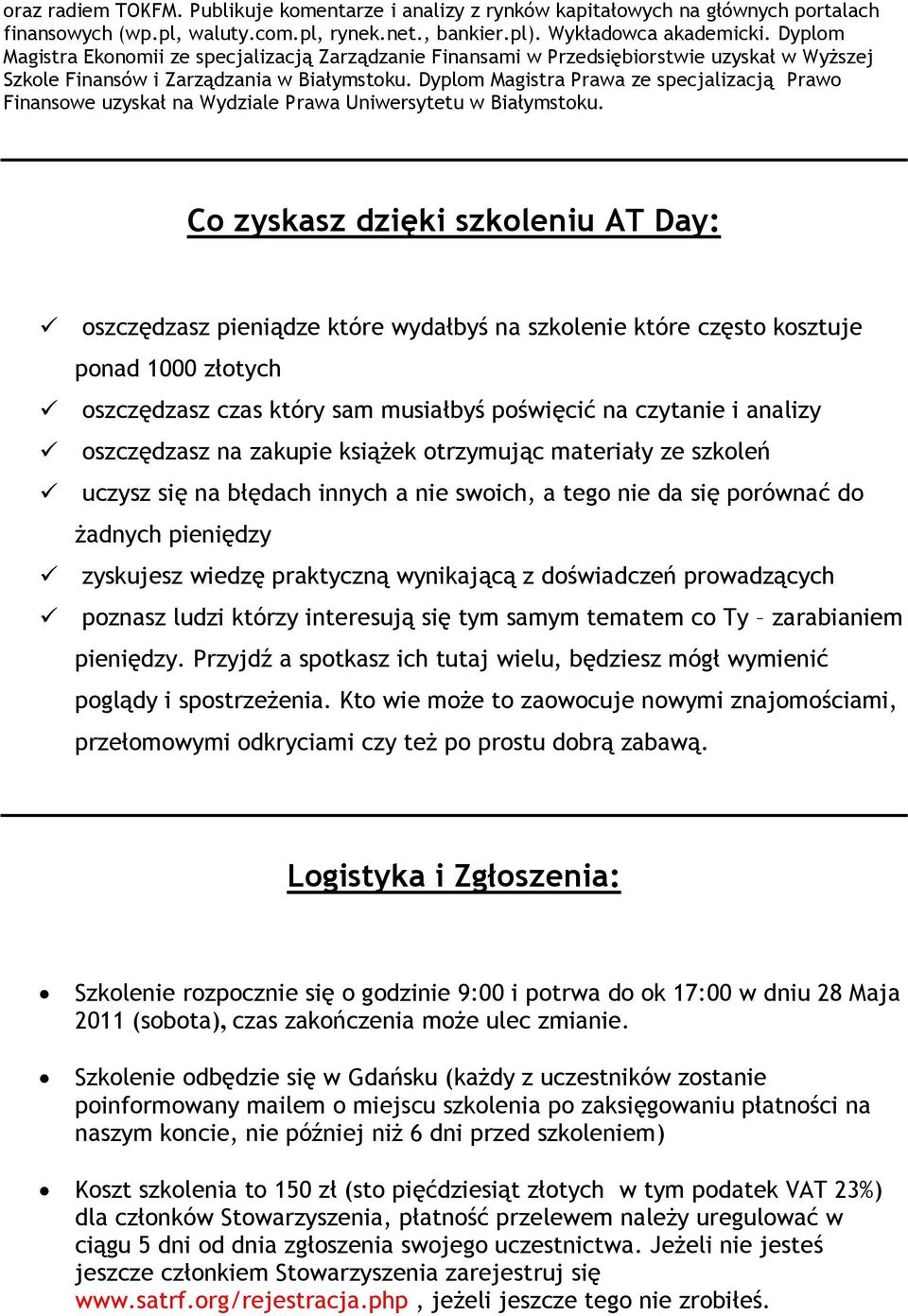 Dyplom Magistra Prawa ze specjalizacją Prawo Finansowe uzyskał na Wydziale Prawa Uniwersytetu w Białymstoku.