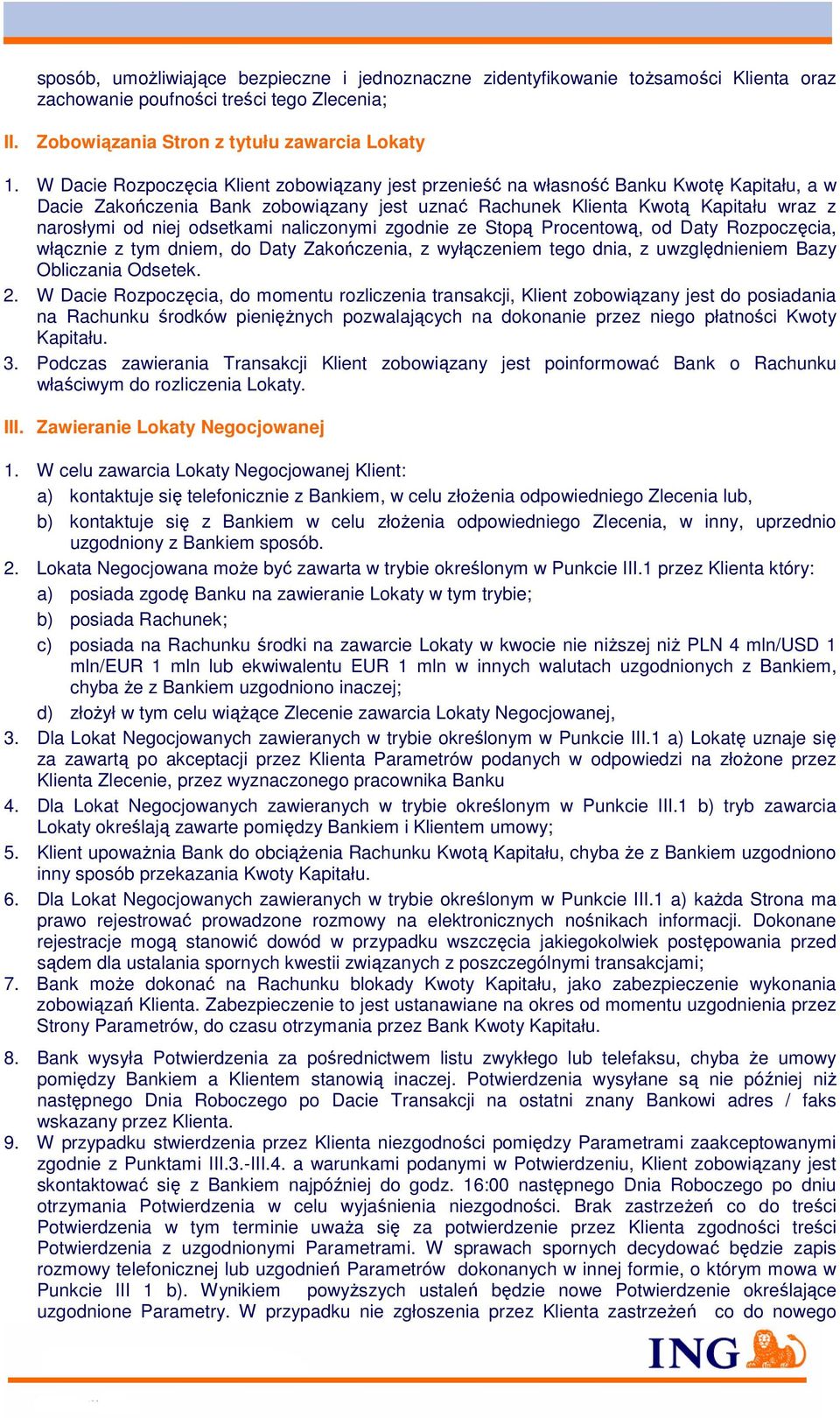 odsetkami naliczonymi zgodnie ze Stopą Procentową, od Daty Rozpoczęcia, włącznie z tym dniem, do Daty Zakończenia, z wyłączeniem tego dnia, z uwzględnieniem Bazy Obliczania Odsetek. 2.