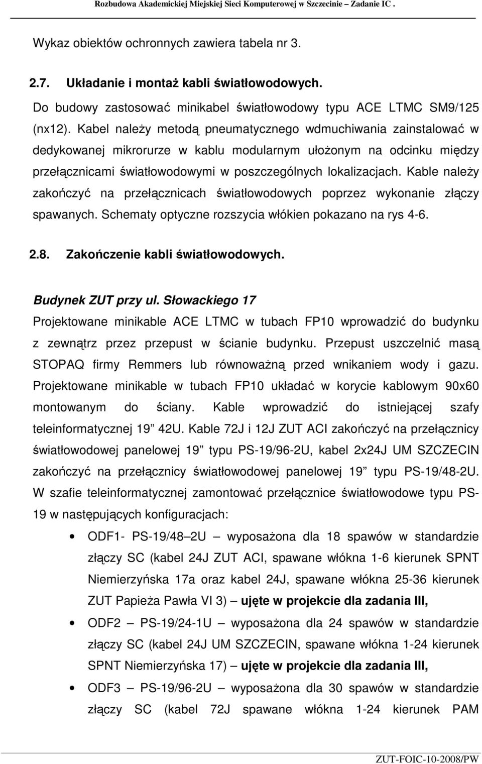 Kabel naleŝy metodą pneumatycznego wdmuchiwania zainstalować w dedykowanej mikrorurze w kablu modularnym ułoŝonym na odcinku między przełącznicami światłowodowymi w poszczególnych lokalizacjach.