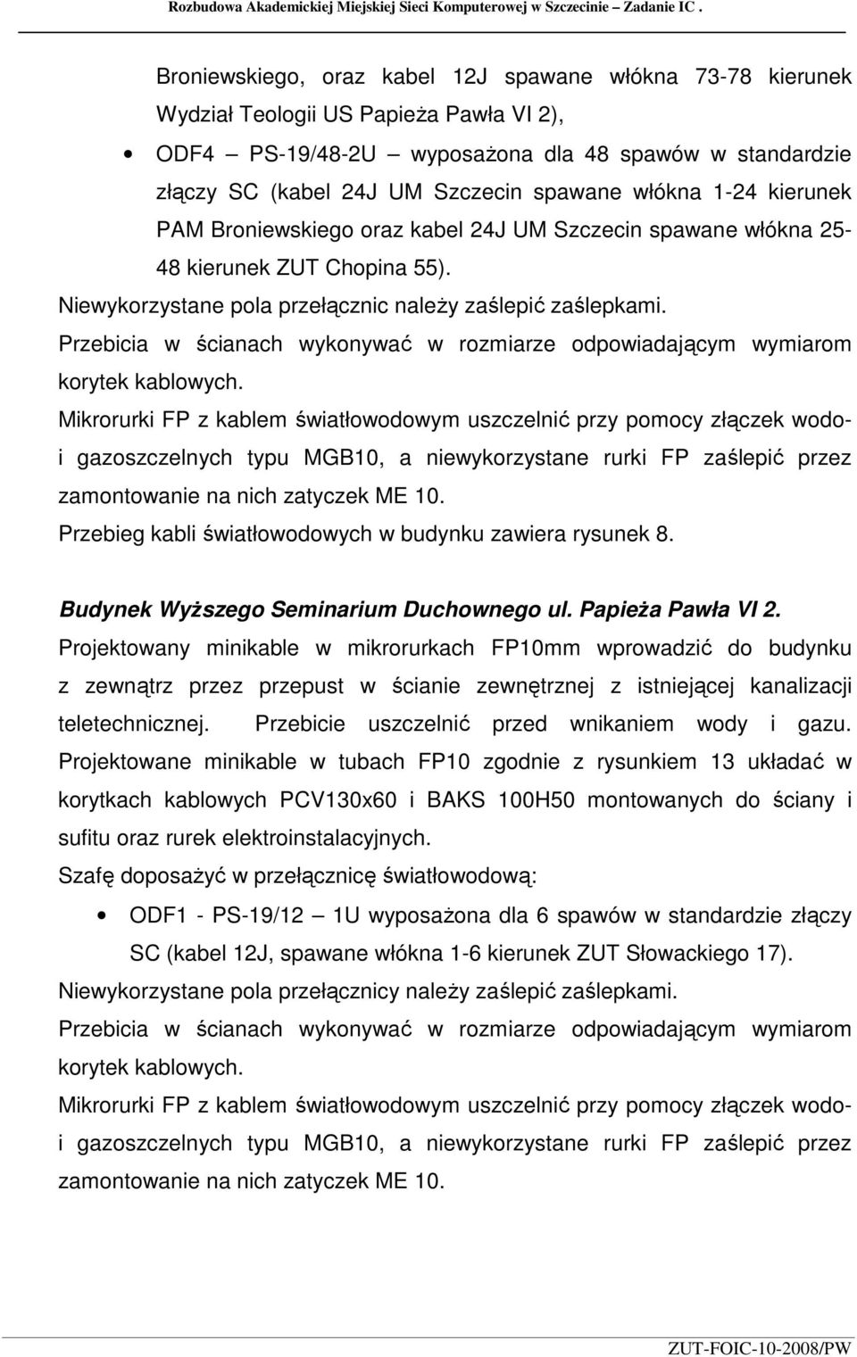 włókna 1-24 kierunek PAM Broniewskiego oraz kabel 24J UM Szczecin spawane włókna 25-48 kierunek ZUT Chopina 55). Niewykorzystane pola przełącznic naleŝy zaślepić zaślepkami.