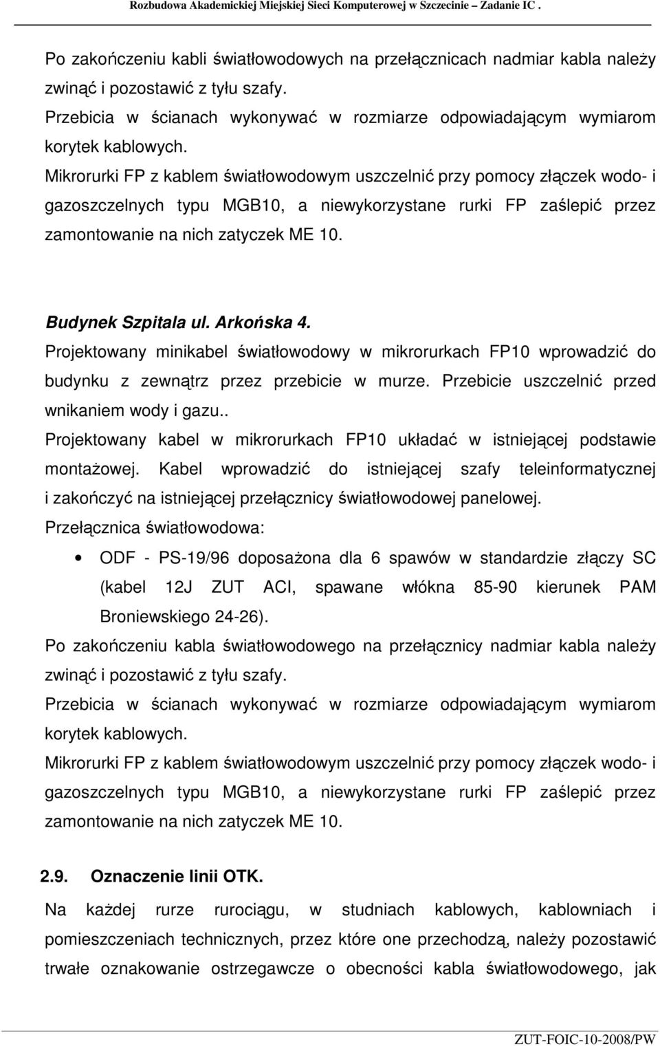 Mikrorurki FP z kablem światłowodowym uszczelnić przy pomocy złączek wodo- i gazoszczelnych typu MGB10, a niewykorzystane rurki FP zaślepić przez zamontowanie na nich zatyczek ME 10.