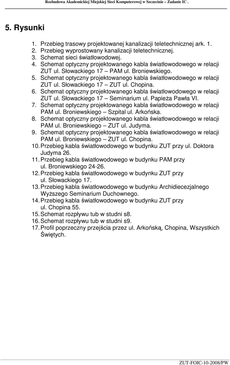 Schemat optyczny projektowanego kabla światłowodowego w relacji ZUT ul. Słowackiego 17 ZUT ul. Chopina. 6. Schemat optyczny projektowanego kabla światłowodowego w relacji ZUT ul.