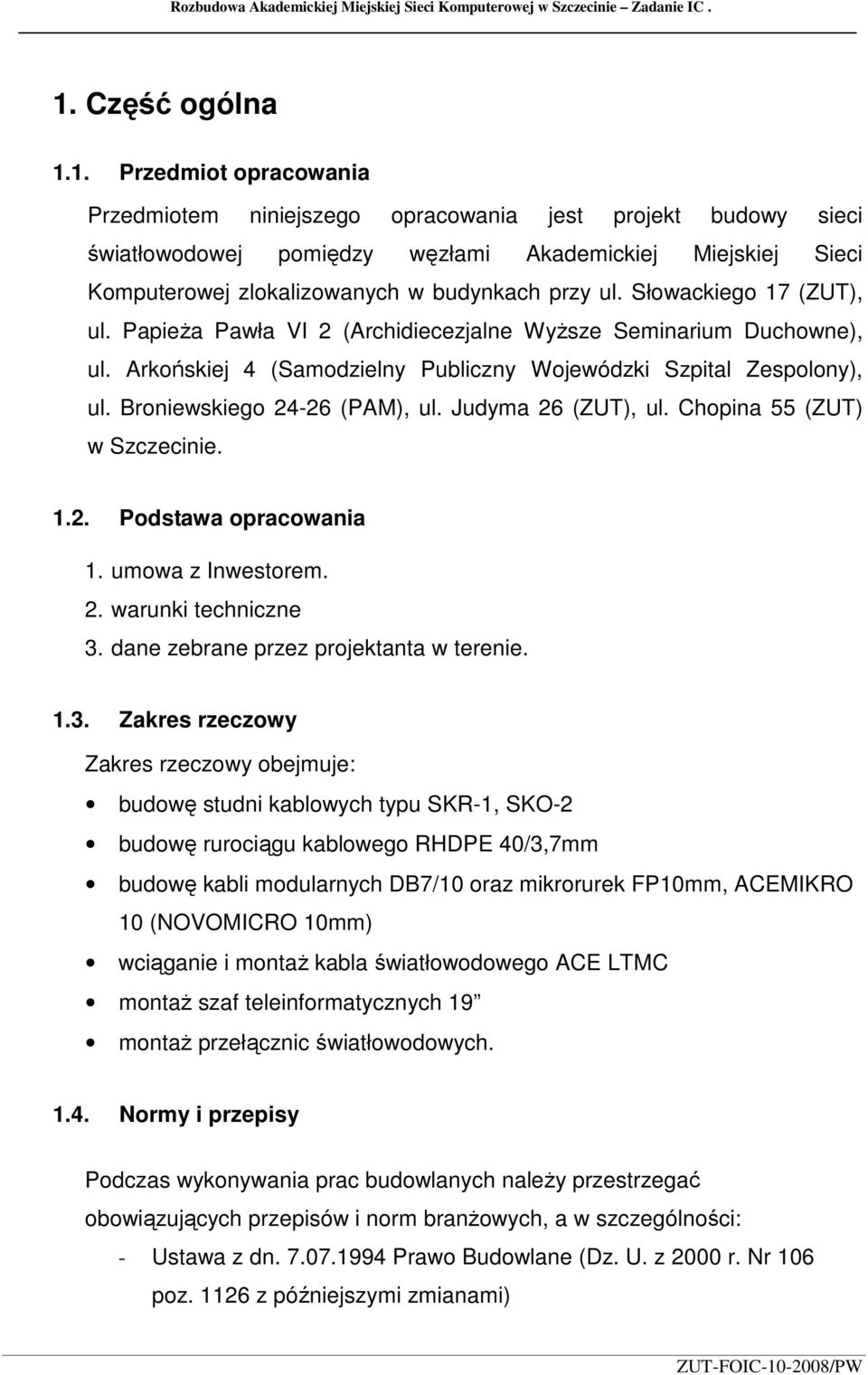 1. Przedmiot opracowania Przedmiotem niniejszego opracowania jest projekt budowy sieci światłowodowej pomiędzy węzłami Akademickiej Miejskiej Sieci Komputerowej zlokalizowanych w budynkach przy ul.