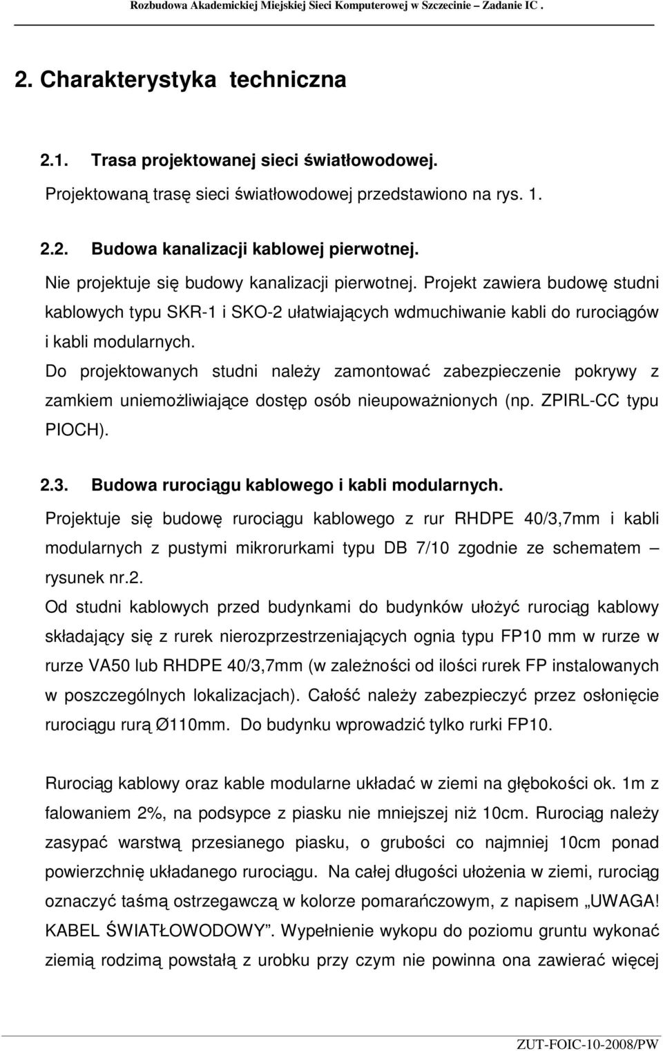 Projekt zawiera budowę studni kablowych typu SKR-1 i SKO-2 ułatwiających wdmuchiwanie kabli do rurociągów i kabli modularnych.