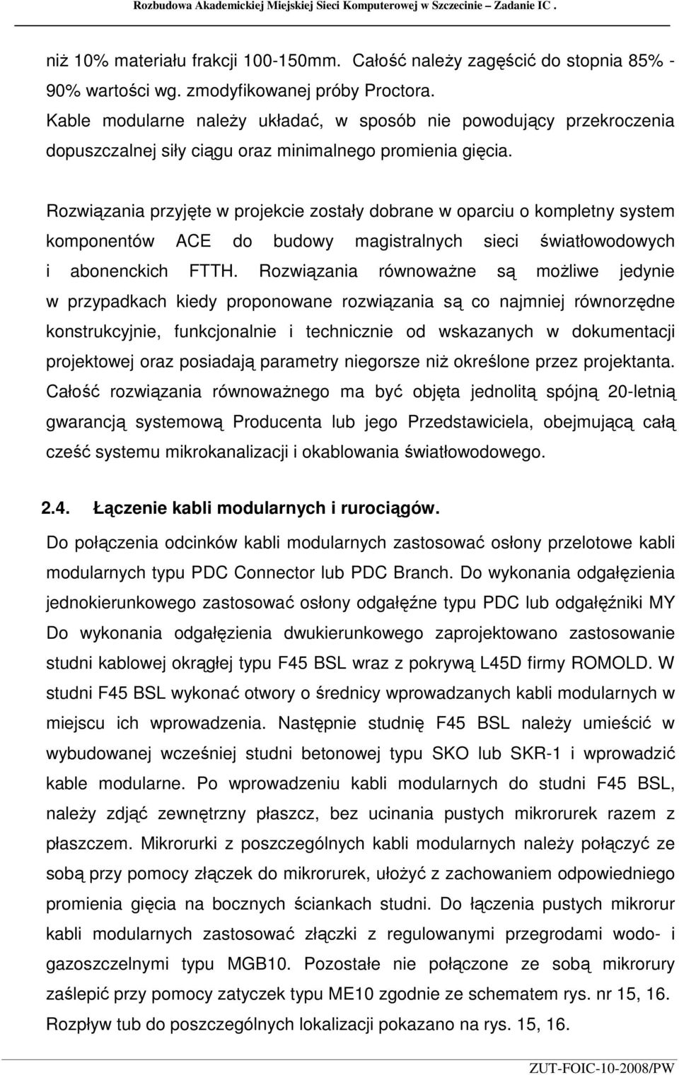 Rozwiązania przyjęte w projekcie zostały dobrane w oparciu o kompletny system komponentów ACE do budowy magistralnych sieci światłowodowych i abonenckich FTTH.