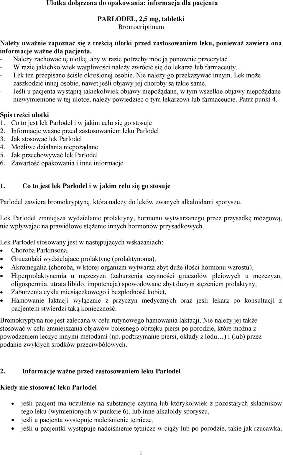 - Lek ten przepisano ściśle określonej osobie. Nie należy go przekazywać innym. Lek może zaszkodzić innej osobie, nawet jeśli objawy jej choroby są takie same.