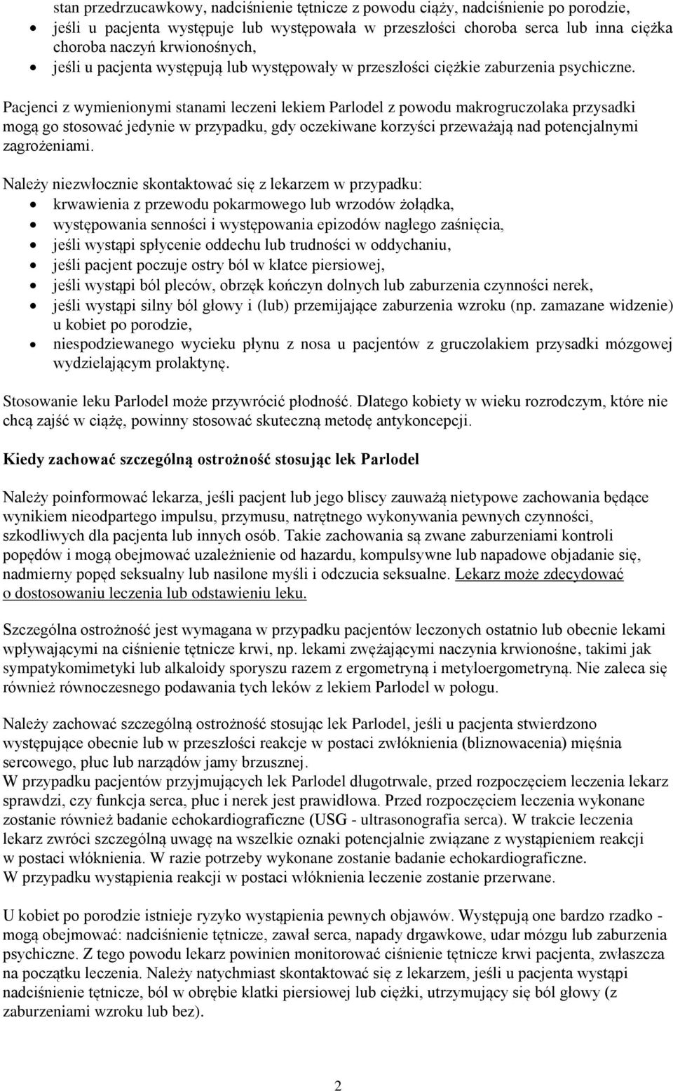 Pacjenci z wymienionymi stanami leczeni lekiem Parlodel z powodu makrogruczolaka przysadki mogą go stosować jedynie w przypadku, gdy oczekiwane korzyści przeważają nad potencjalnymi zagrożeniami.