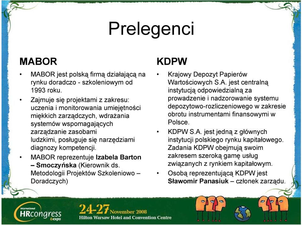 kompetencji. MABOR reprezentuje Izabela Barton Smoczyńska (Kierownik ds. Metodologii Projektów Szkoleniowo Doradczych) KDPW Krajowy Depozyt Papierów Wartościowych S.A. jest centralną instytucją odpowiedzialną za prowadzenie i nadzorowanie systemu depozytowo-rozliczeniowego w zakresie obrotu instrumentami t i finansowymi i w Polsce.