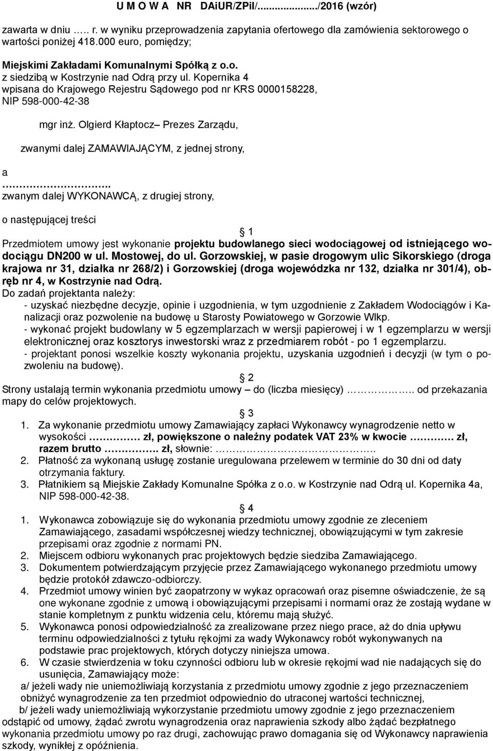 Kopernika 4 wpisana do Krajowego Rejestru Sądowego pod nr KRS 0000158228, NIP 598-000-42-38 mgr inż. Olgierd Kłaptocz Prezes Zarządu, zwanymi dalej ZAMAWIAJĄCYM, z jednej strony, a.