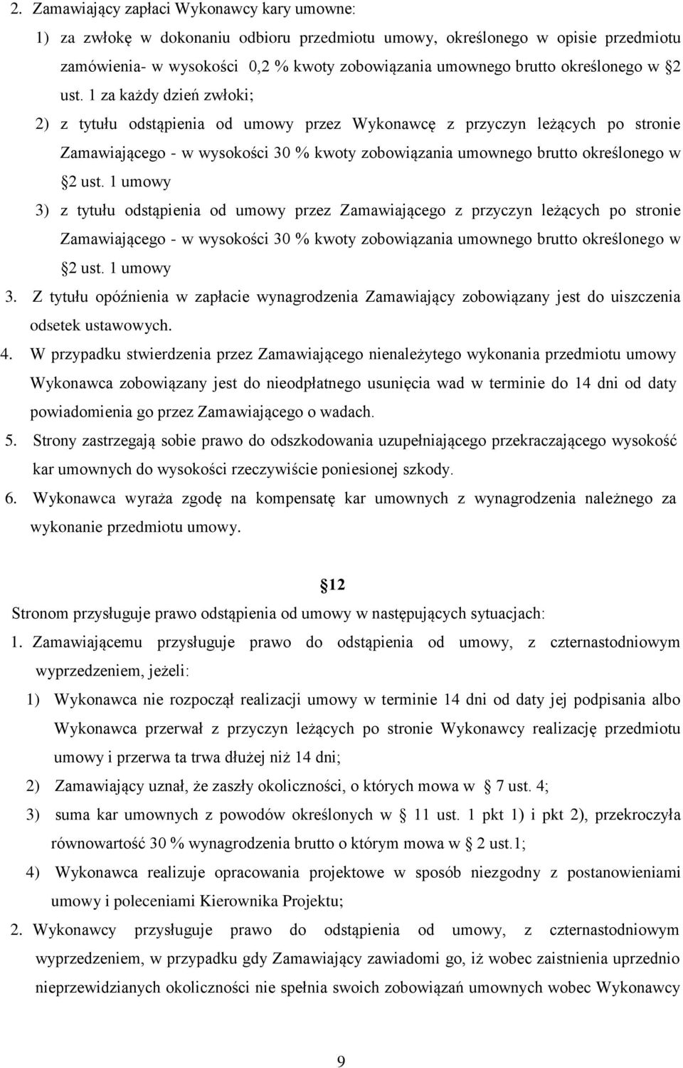 1 za każdy dzień zwłoki; 2) z tytułu odstąpienia od umowy przez Wykonawcę z przyczyn leżących po stronie Zamawiającego - w wysokości 30 % kwoty zobowiązania umownego brutto  1 umowy 3) z tytułu