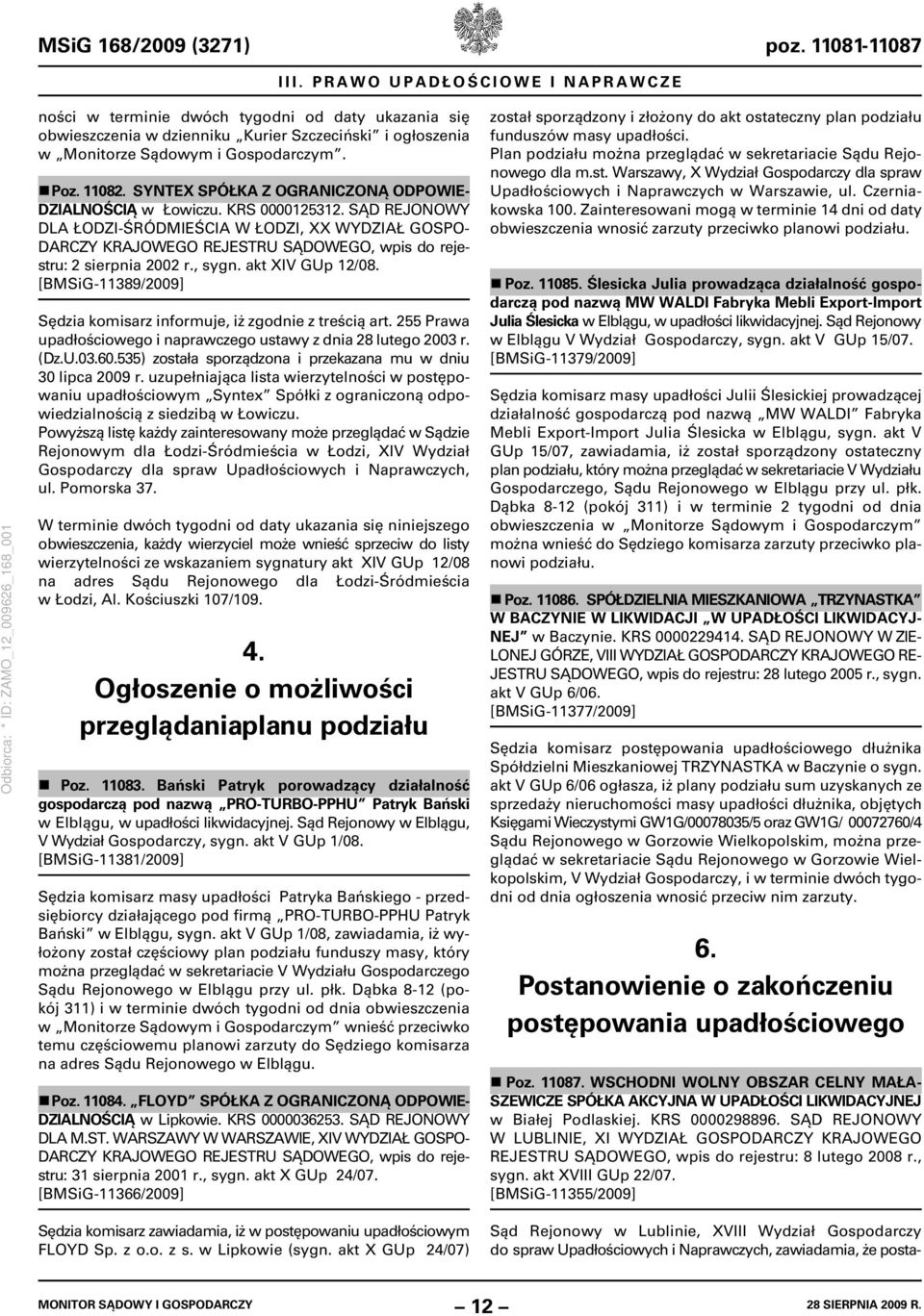 SYNTEX SPÓŁKA Z OGRANICZONĄ ODPOWIE- DZIALNOŚCIĄ w Łowiczu. KRS 0000125312. SĄD REJONOWY DLA ŁODZI-ŚRÓDMIEŚCIA W ŁODZI, XX WYDZIAŁ GOSPO- wpis do rejestru: 2 sierpnia 2002 r., sygn. akt XIV GUp 12/08.
