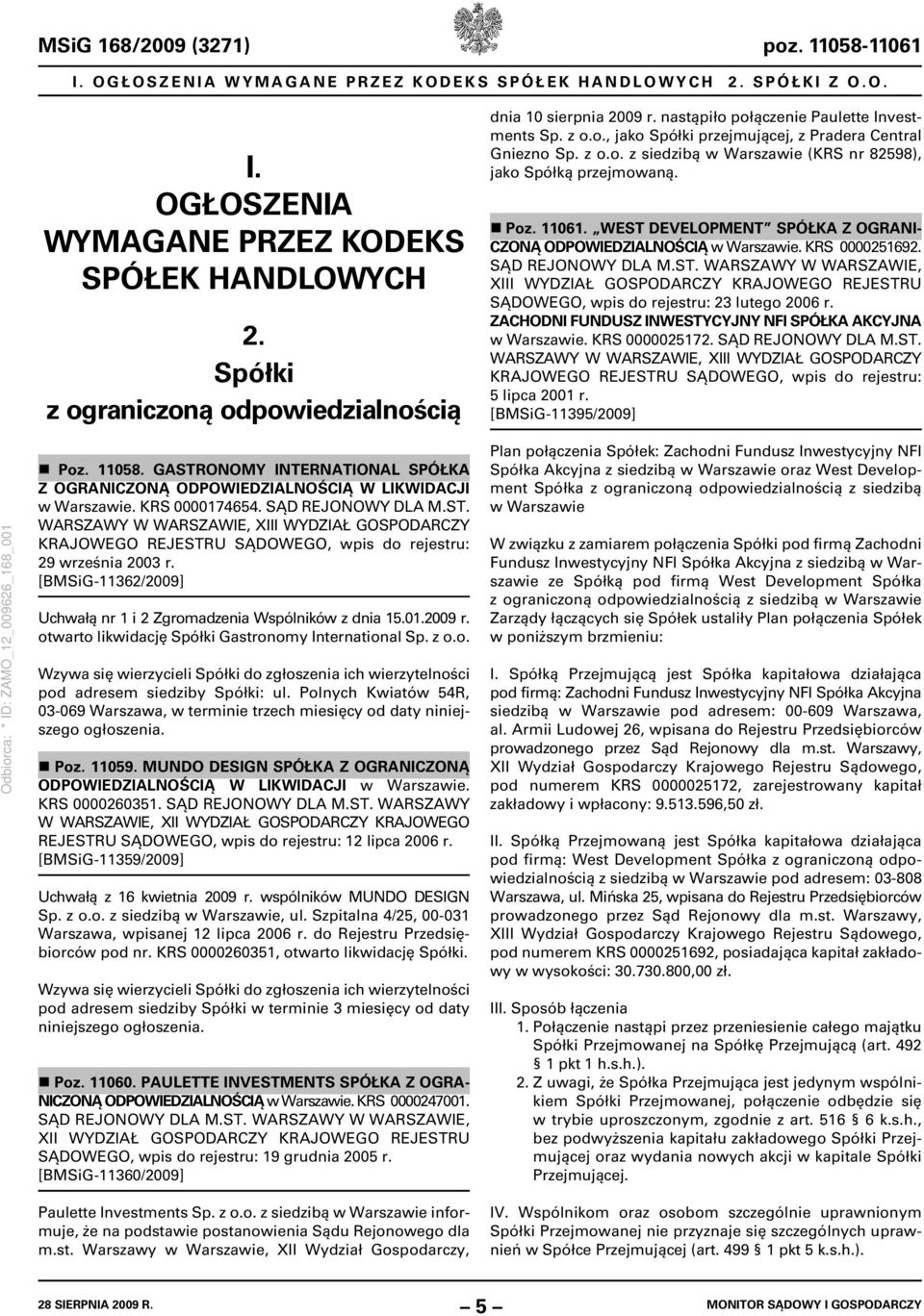WEST DEVELOPMENT SPÓŁKA Z OGRANI- CZONĄ ODPOWIEDZIALNOŚCIĄ w Warszawie. KRS 0000251692. SĄD REJONOWY DLA M.ST. WARSZAWY W WARSZAWIE, XIII WYDZIAŁ GOSPODARCZY KRAJOWEGO REJESTRU SĄDOWEGO, wpis do rejestru: 23 lutego 2006 r.